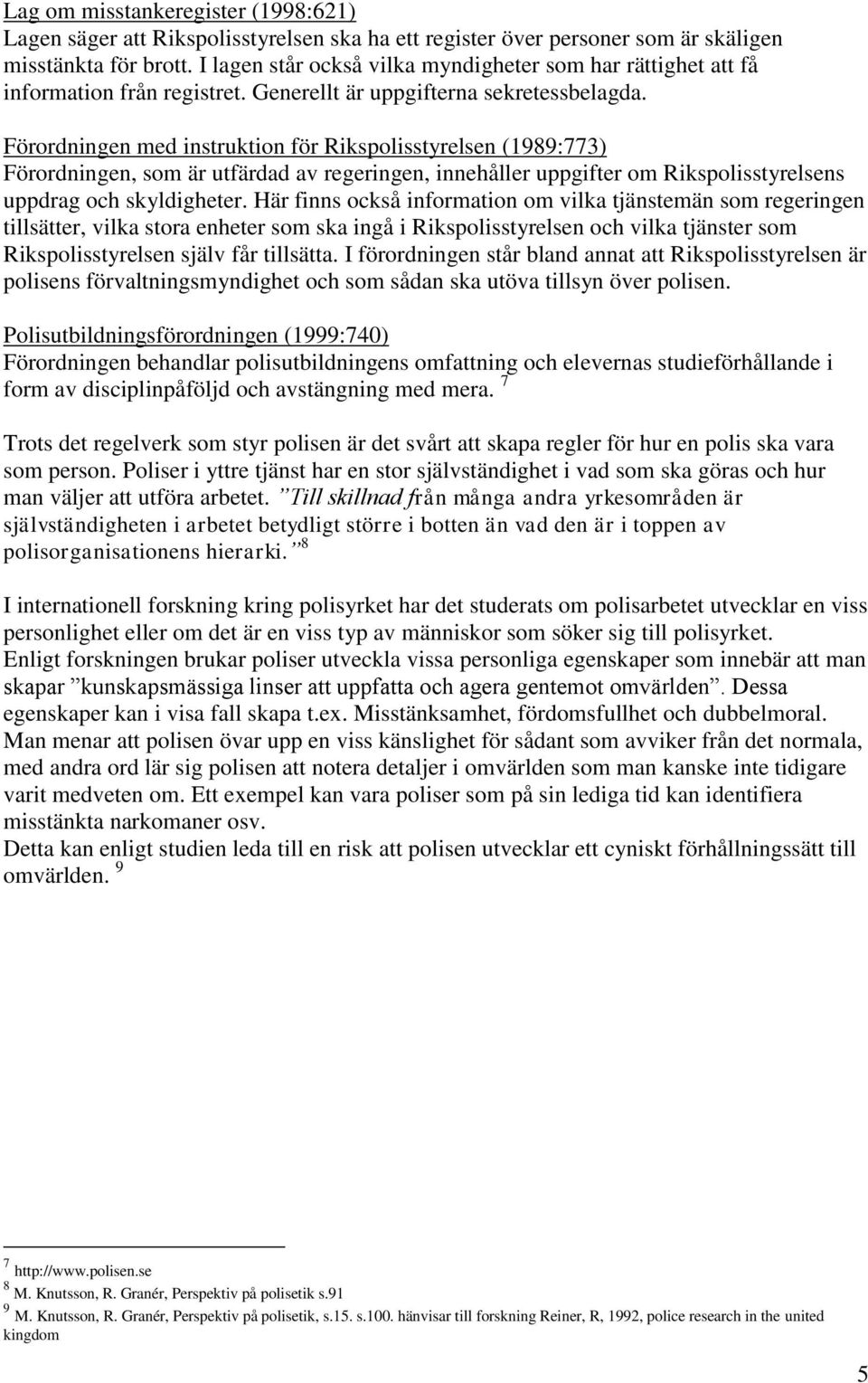 Förordningen med instruktion för Rikspolisstyrelsen (1989:773) Förordningen, som är utfärdad av regeringen, innehåller uppgifter om Rikspolisstyrelsens uppdrag och skyldigheter.