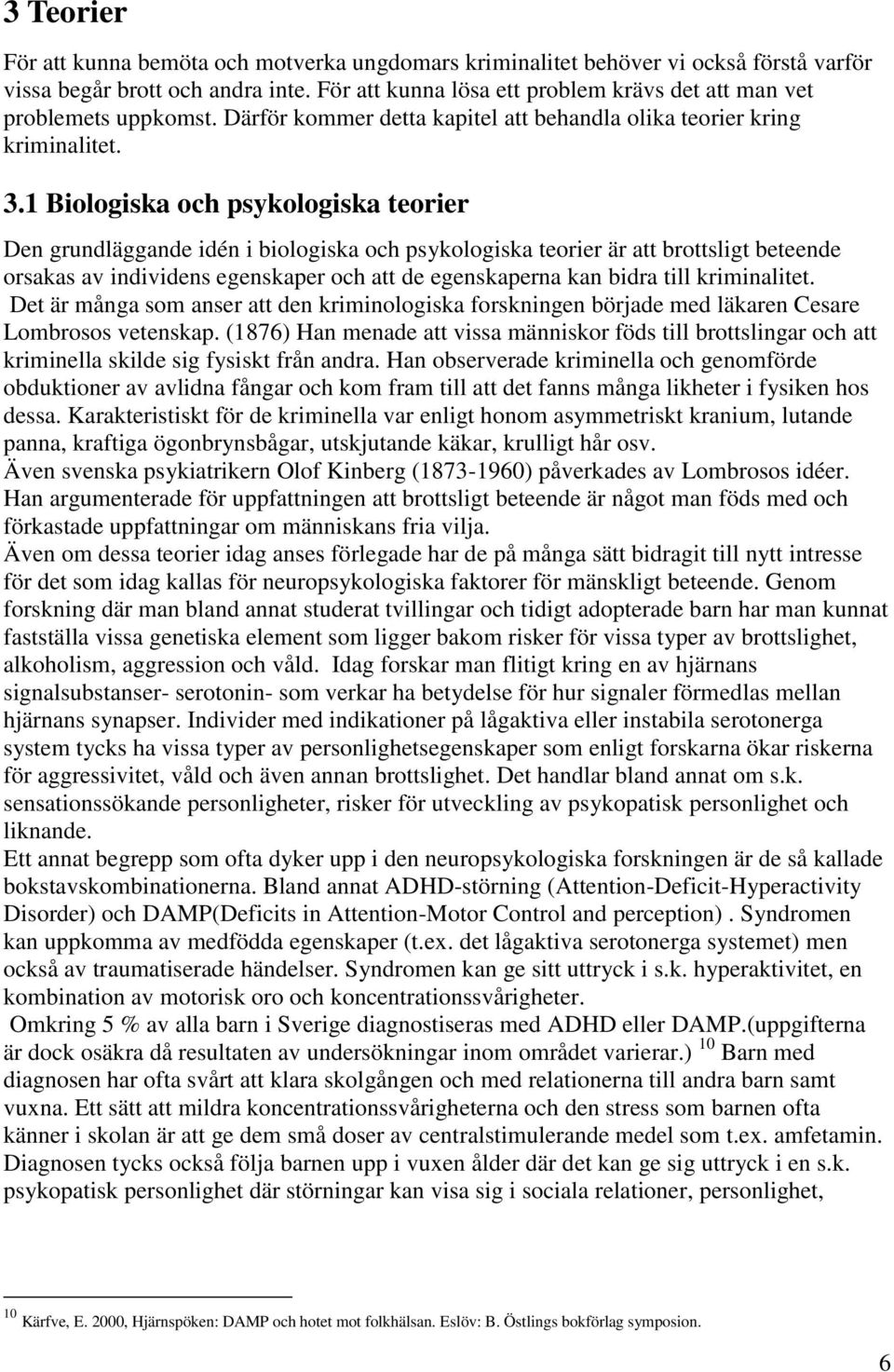 1 Biologiska och psykologiska teorier Den grundläggande idén i biologiska och psykologiska teorier är att brottsligt beteende orsakas av individens egenskaper och att de egenskaperna kan bidra till