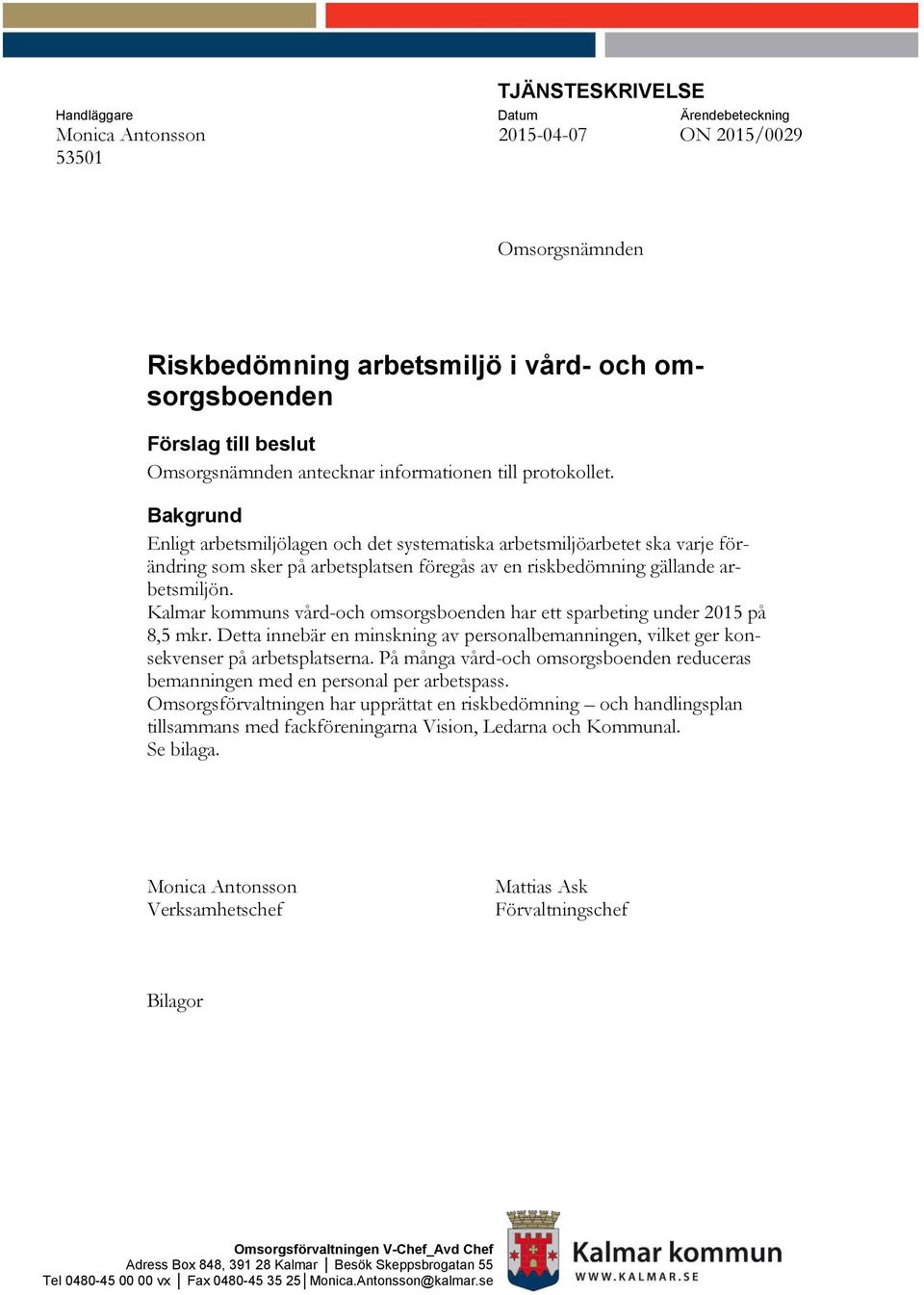 Bakgrund Enli arbetsmiljölagen och det systematiska arbetsmiljöarbetet ska varje förändring som sker på arbetsplatsen föregås av en riskbedömning gällande arbetsmiljön.