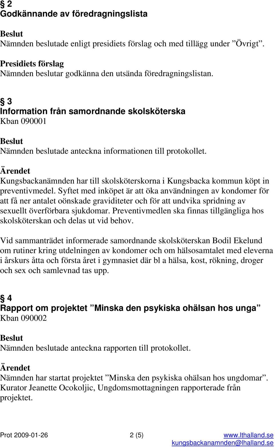 Kungsbackanämnden har till skolsköterskorna i Kungsbacka kommun köpt in preventivmedel.