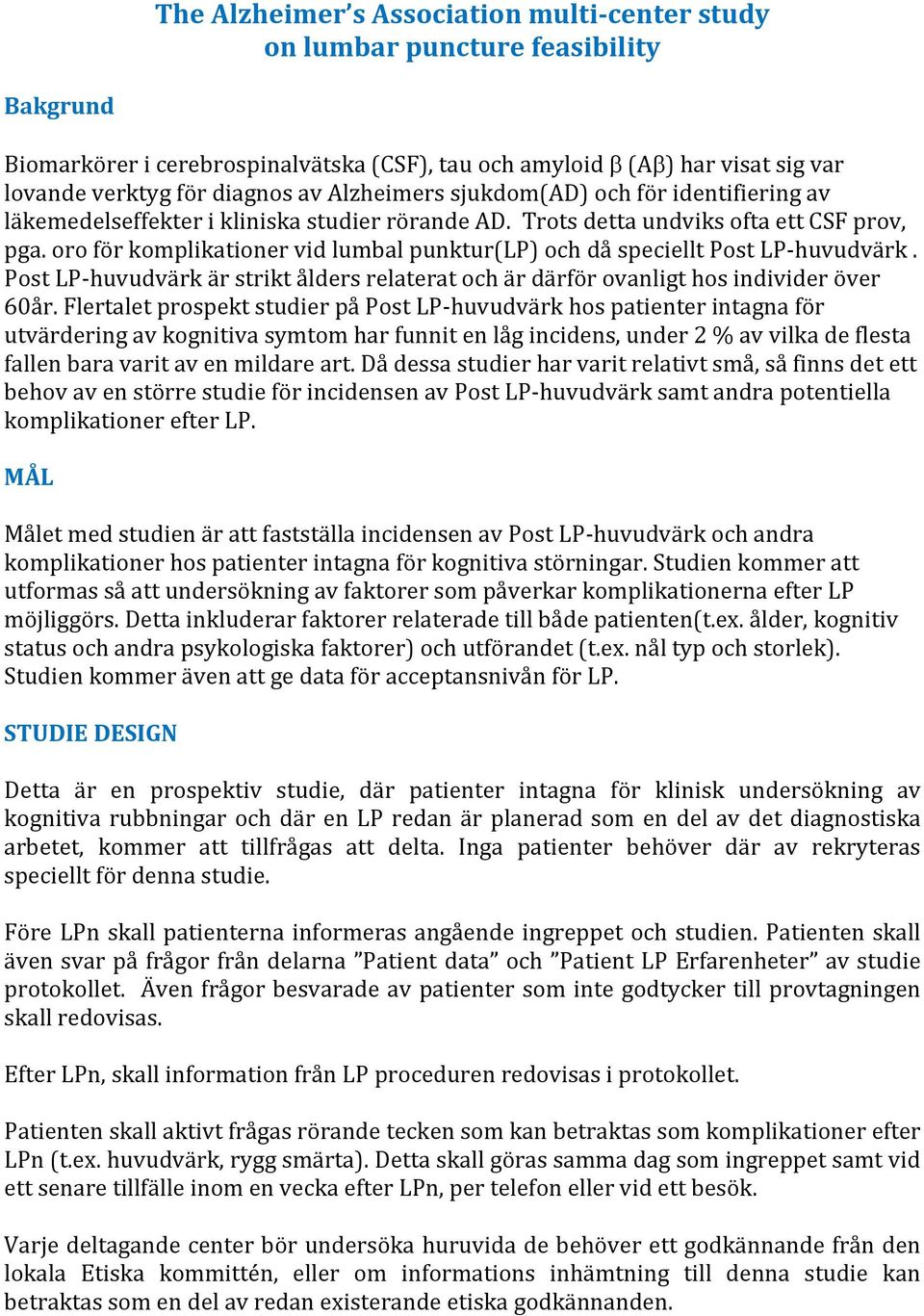 oro för komplikationer vid lumbal punktur(lp) och då speciellt Post LP-huvudvärk. Post LP-huvudvärk är strikt ålders relaterat och är därför ovanligt hos individer över 60år.