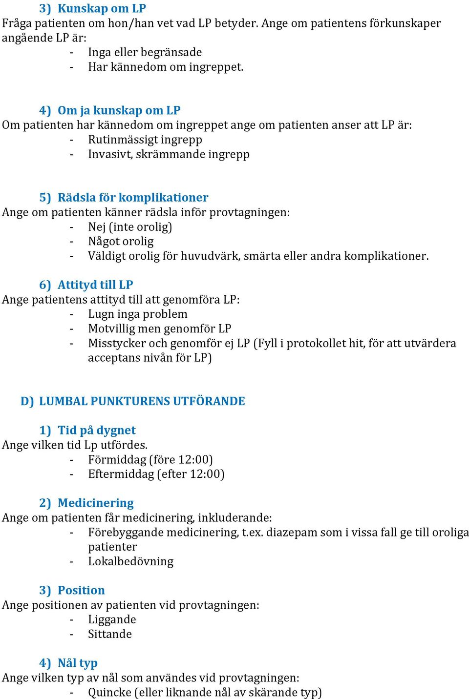 känner rädsla inför provtagningen: - Nej (inte orolig) - Något orolig - Väldigt orolig för huvudvärk, smärta eller andra komplikationer.
