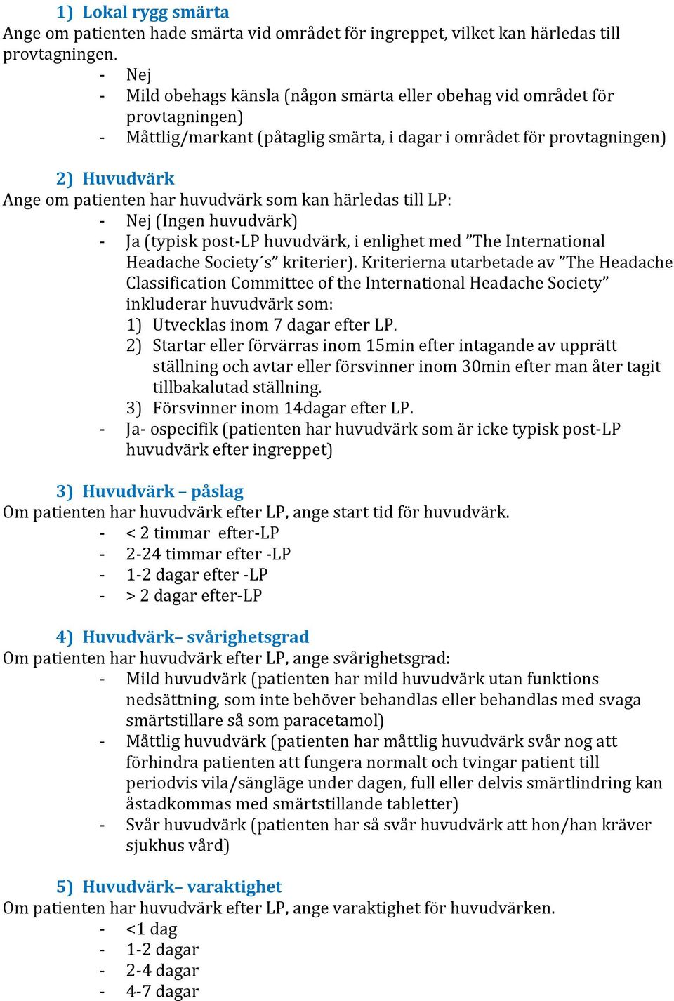 huvudvärk som kan härledas till LP: - Nej (Ingen huvudvärk) - Ja (typisk post-lp huvudvärk, i enlighet med The International Headache Society s kriterier).