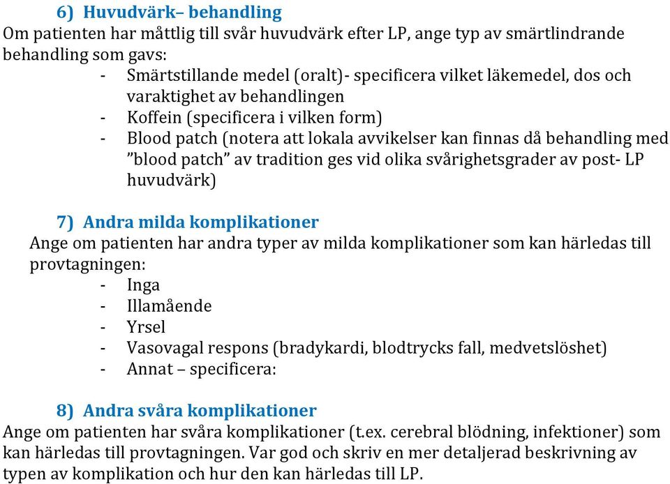 post- LP huvudvärk) 7) Andra milda komplikationer Ange om patienten har andra typer av milda komplikationer som kan härledas till provtagningen: - Inga - Illamående - Yrsel - Vasovagal respons