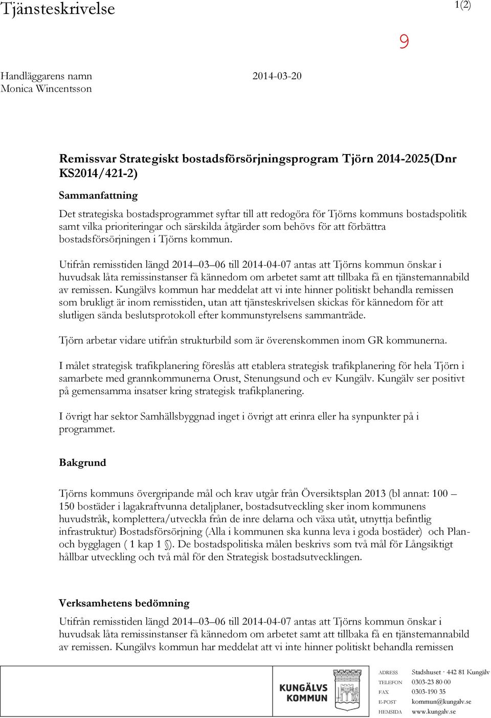 Utifrån remisstiden längd 2014 03 06 till 2014-04-07 antas att Tjörns kommun önskar i huvudsak låta remissinstanser få kännedom om arbetet samt att tillbaka få en tjänstemannabild av remissen.