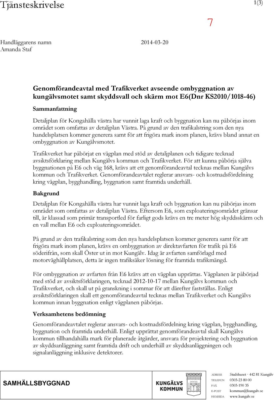 På grund av den trafikalstring som den nya handelsplatsen kommer generera samt för att frigöra mark inom planen, krävs bland annat en ombyggnation av Kungälvsmotet.