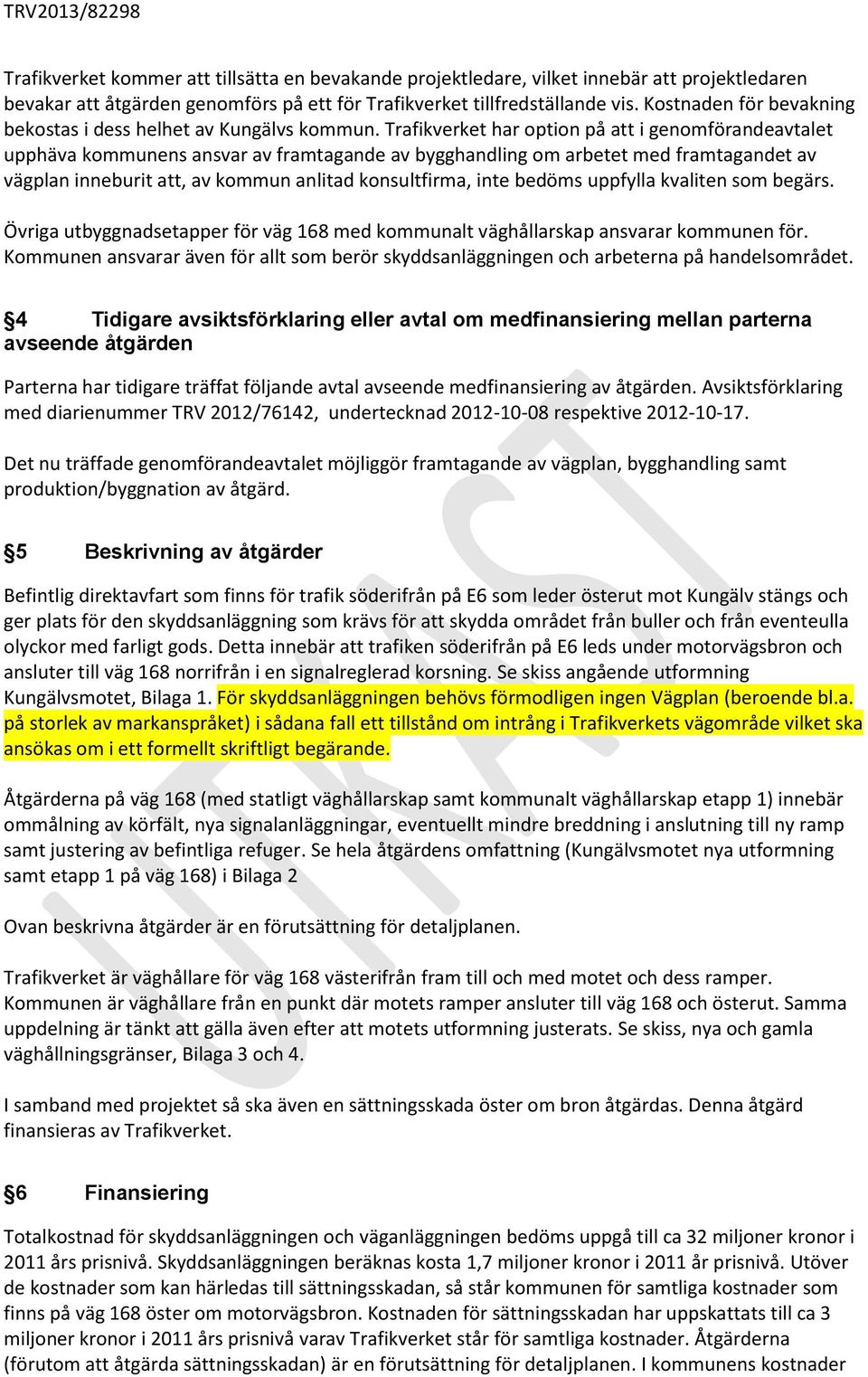 Trafikverket har option på att i genomförandeavtalet upphäva kommunens ansvar av framtagande av bygghandling om arbetet med framtagandet av vägplan inneburit att, av kommun anlitad konsultfirma, inte