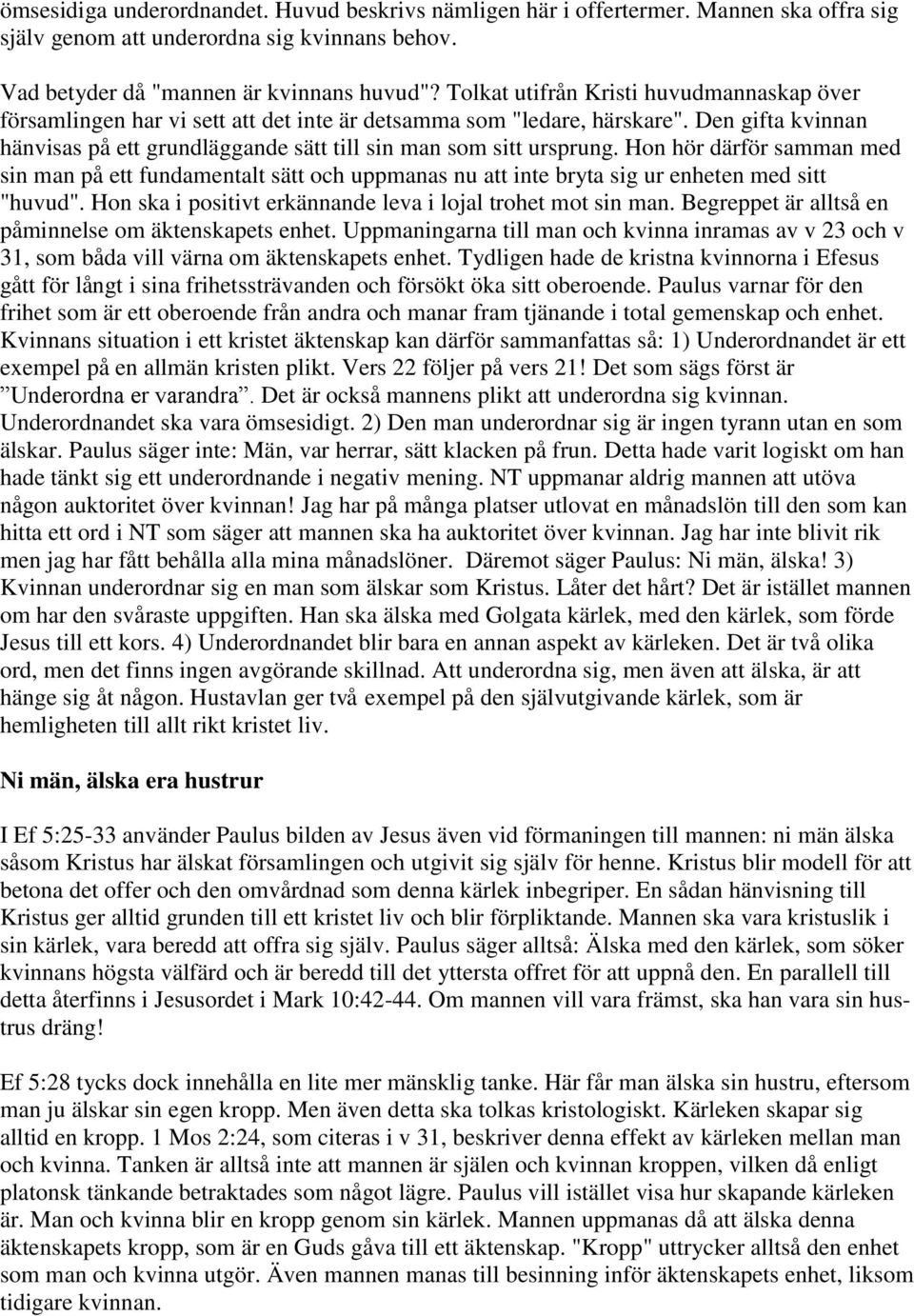 Hon hör därför samman med sin man på ett fundamentalt sätt och uppmanas nu att inte bryta sig ur enheten med sitt "huvud". Hon ska i positivt erkännande leva i lojal trohet mot sin man.