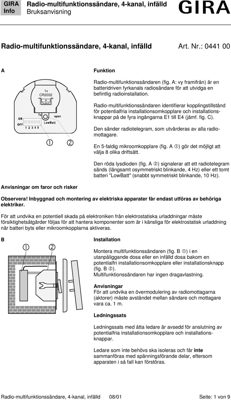 Den sänder radiotelegram, som utvärderas av alla radiomottagare. En 5-faldig mikroomkopplare (fig. A ) gör det möjligt att välja 8 olika driftsätt. Den röda lysdioden (fig.