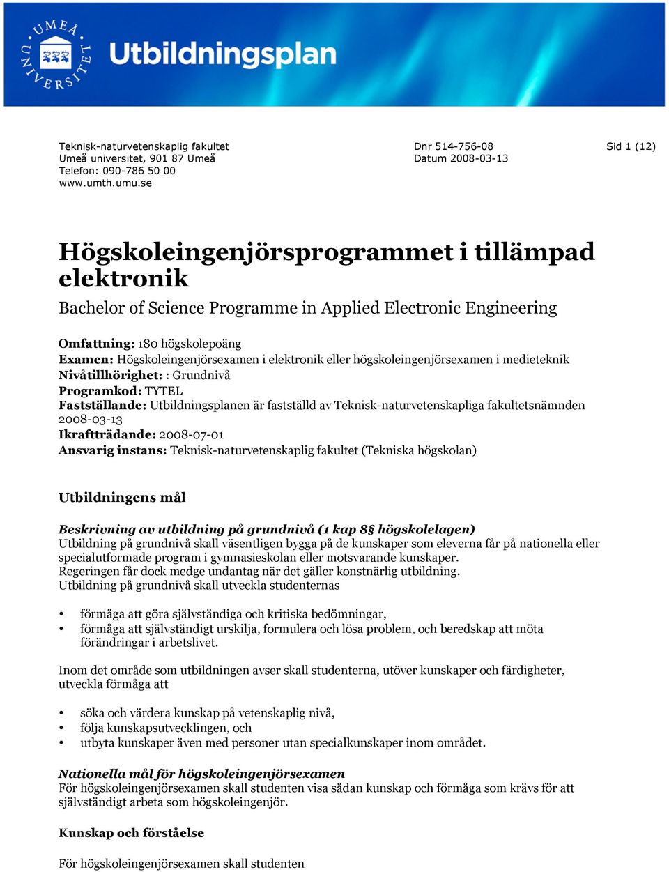 Högskoleingenjörsexamen i eller högskoleingenjörsexamen i medieteknik Nivåtillhörighet: : Grundnivå Programkod: TYTEL Fastställande: Utbildningsplanen är fastställd av Teknisk-naturvetenskapliga