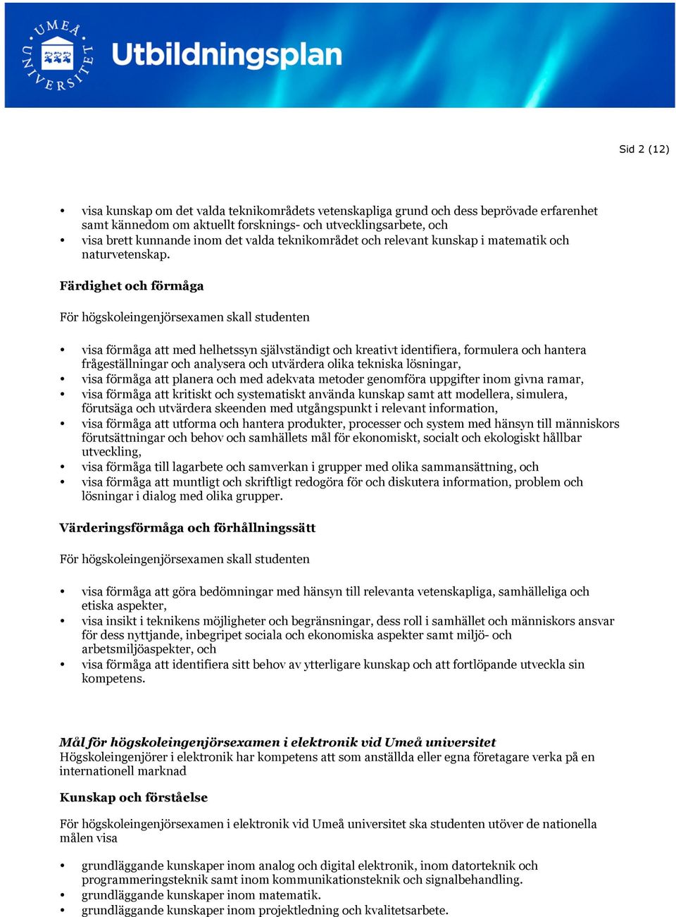 Färdighet och förmåga För högskoleingenjörsexamen skall studenten visa förmåga att med helhetssyn självständigt och kreativt identifiera, formulera och hantera frågeställningar och analysera och