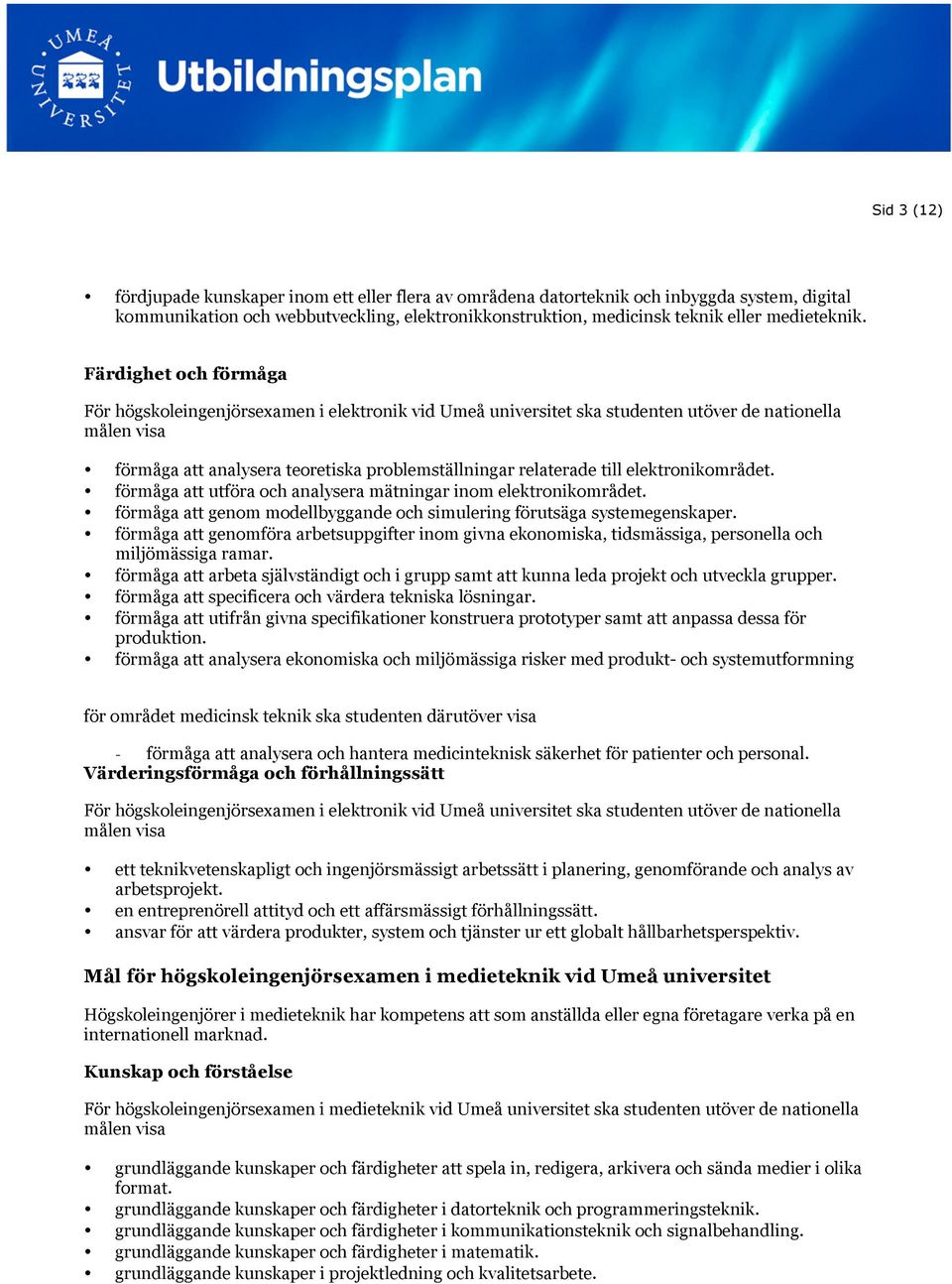förmåga att utföra och analysera mätningar inom området. förmåga att genom modellbyggande och simulering förutsäga systemegenskaper.