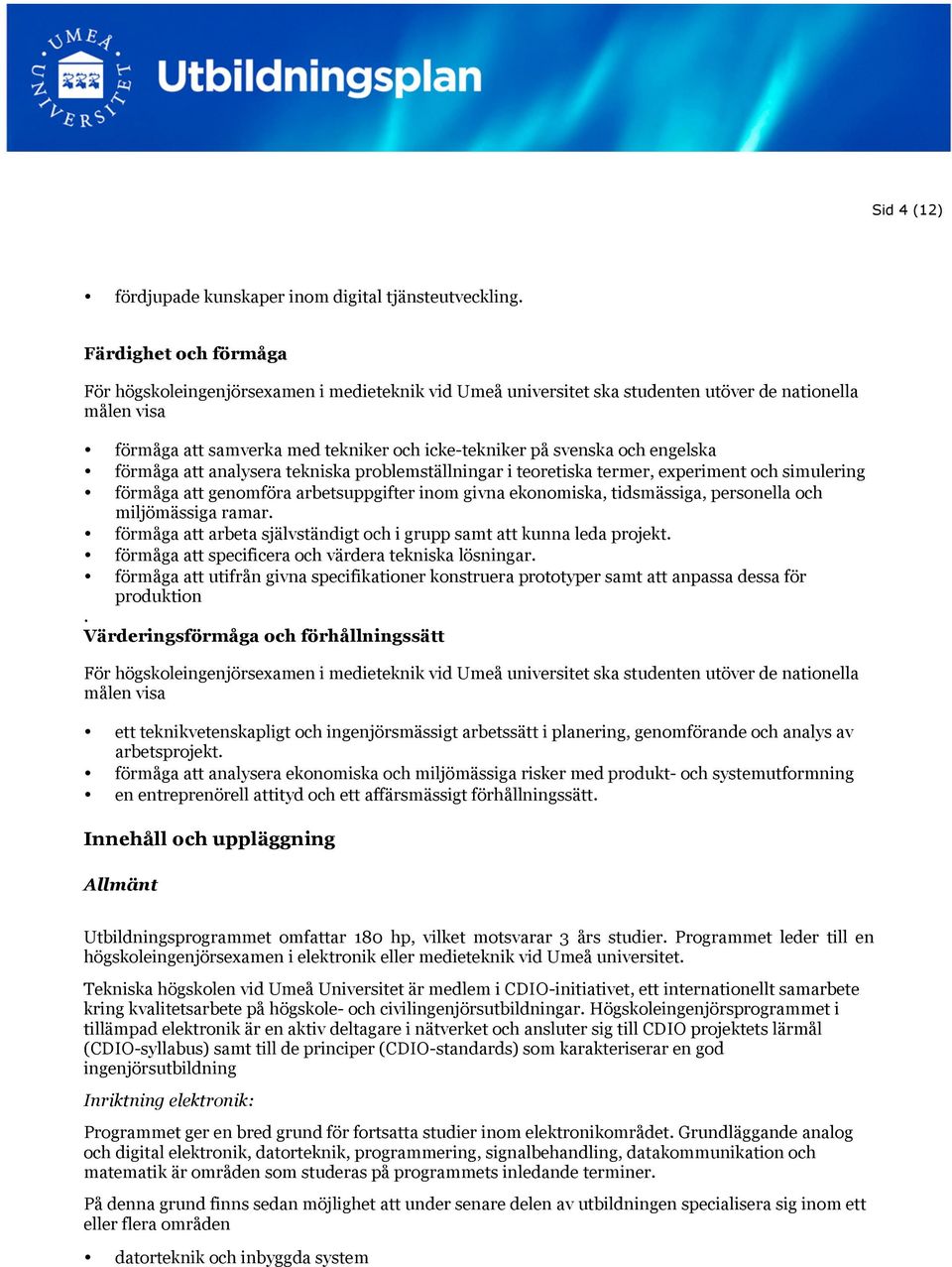 engelska förmåga att analysera tekniska problemställningar i teoretiska termer, experiment och simulering förmåga att genomföra arbetsuppgifter inom givna ekonomiska, tidsmässiga, personella och
