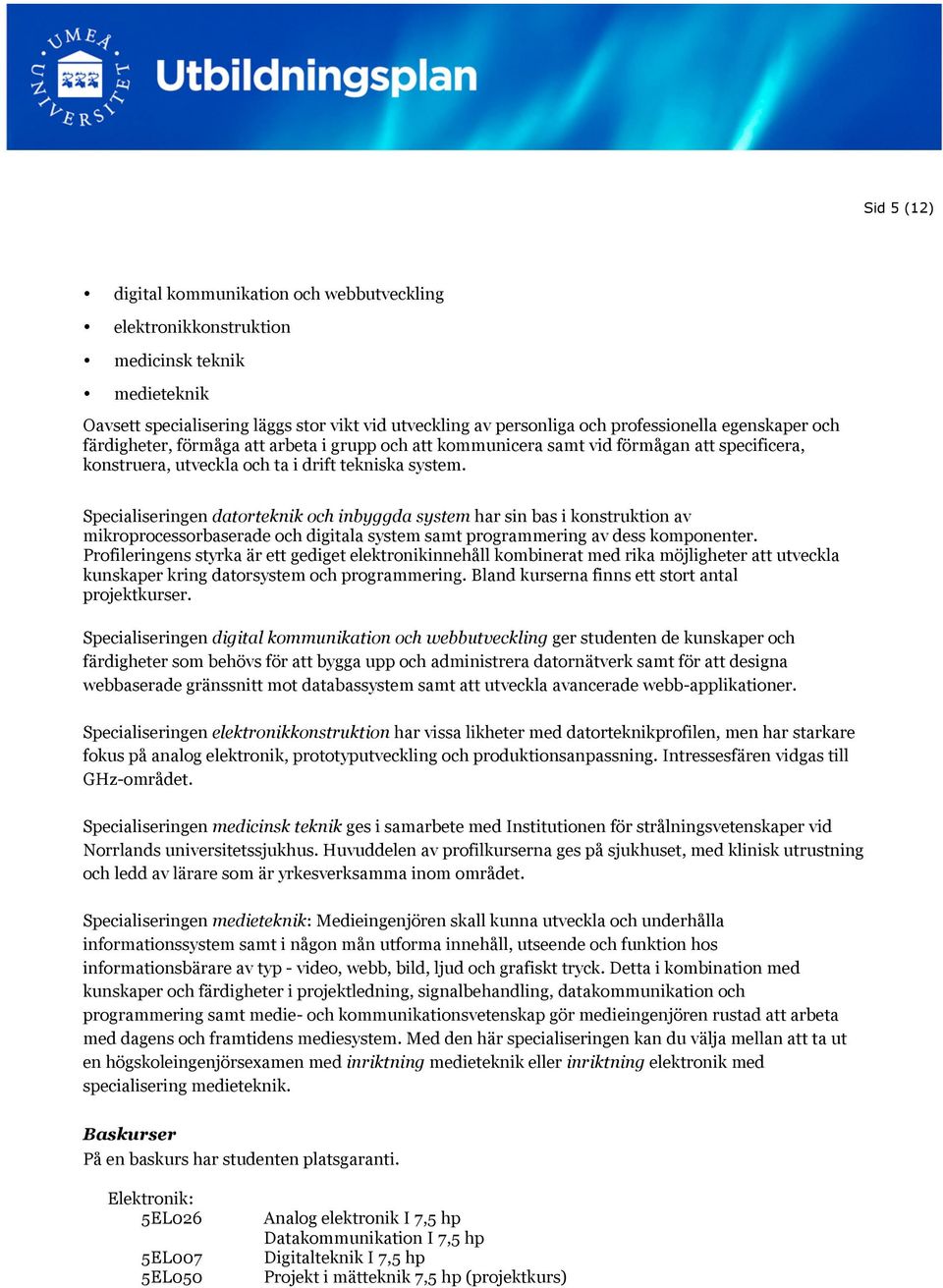 Specialiseringen datorteknik och inbyggda system har sin bas i konstruktion av mikroprocessorbaserade och digitala system samt programmering av dess komponenter.