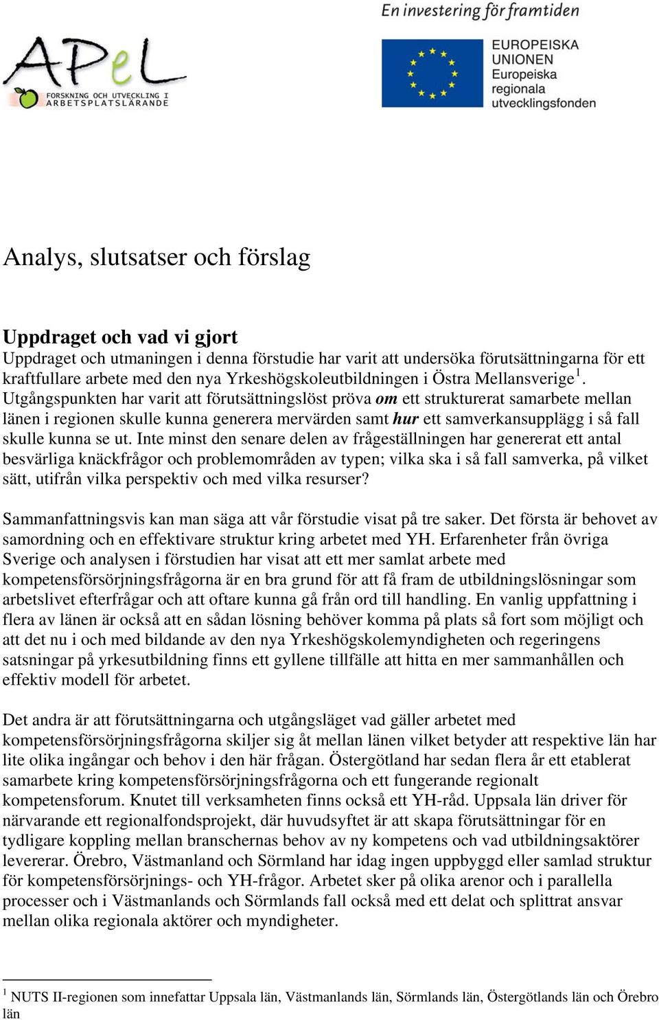 Utgångspunkten har varit att förutsättningslöst pröva om ett strukturerat samarbete mellan länen i regionen skulle kunna generera mervärden samt hur ett samverkansupplägg i så fall skulle kunna se ut.