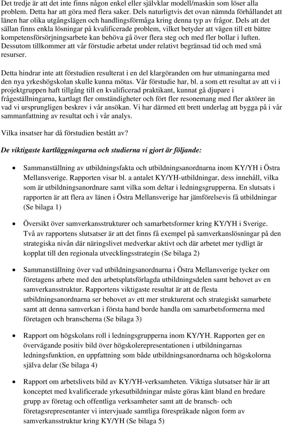 Dels att det sällan finns enkla lösningar på kvalificerade problem, vilket betyder att vägen till ett bättre kompetensförsörjningsarbete kan behöva gå över flera steg och med fler bollar i luften.