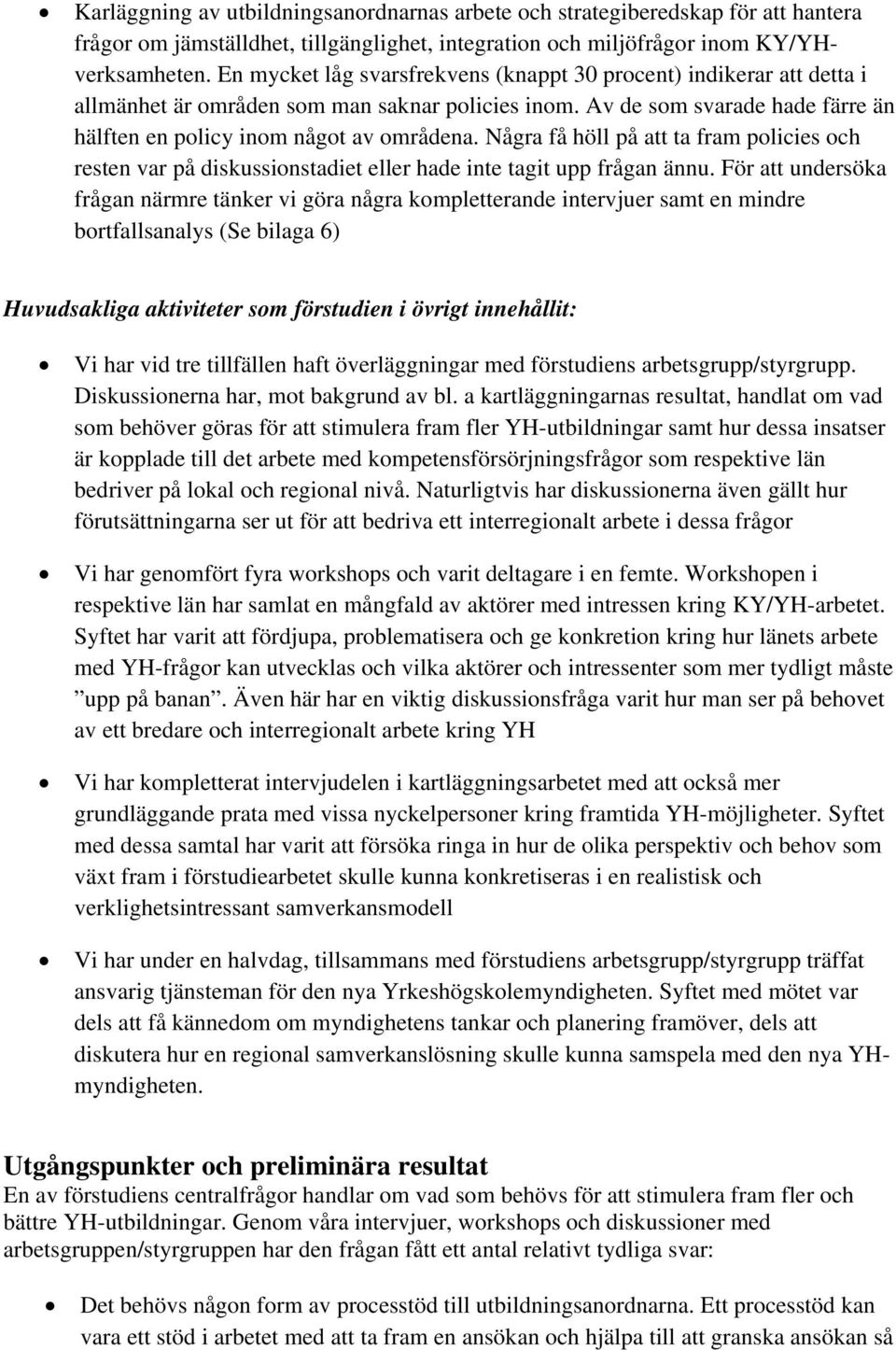 Några få höll på att ta fram policies och resten var på diskussionstadiet eller hade inte tagit upp frågan ännu.