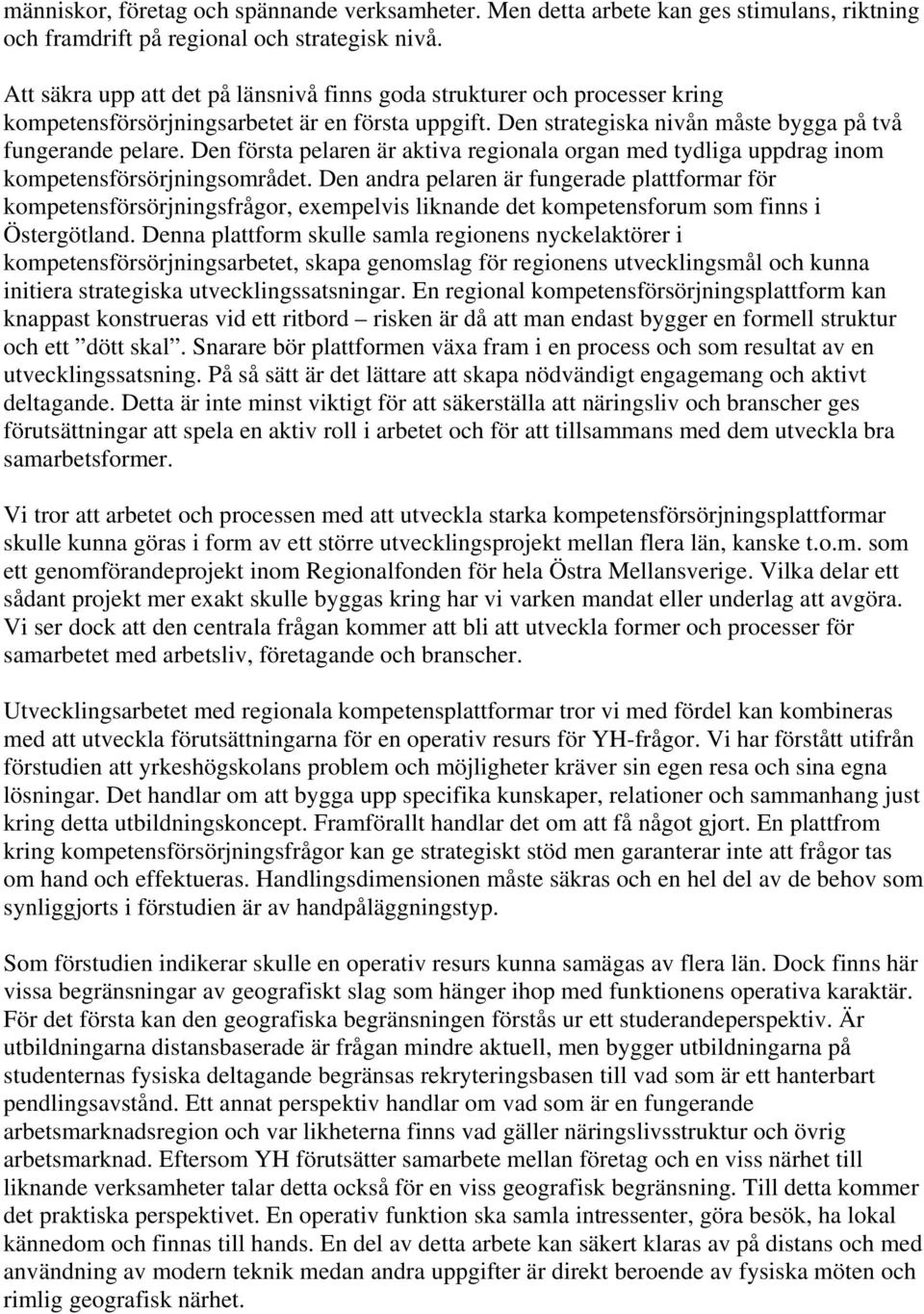 Den första pelaren är aktiva regionala organ med tydliga uppdrag inom kompetensförsörjningsområdet.