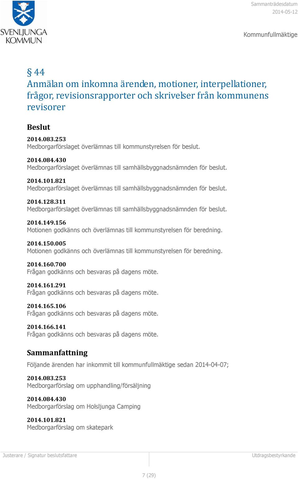 821 Medborgarförslaget överlämnas till samhällsbyggnadsnämnden för beslut. 2014.128.311 Medborgarförslaget överlämnas till samhällsbyggnadsnämnden för beslut. 2014.149.