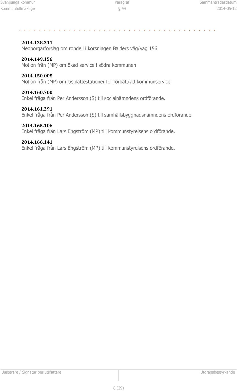 005 Motion från (MP) om läsplattestationer för förbättrad kommunservice 2014.160.700 Enkel fråga från Per Andersson (S) till socialnämndens ordförande. 2014.161.