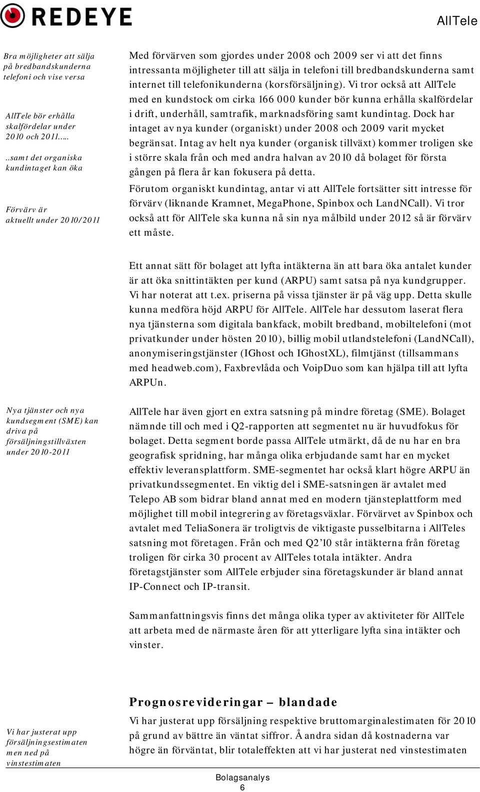 till bredbandskunderna samt internet till telefonikunderna (korsförsäljning).