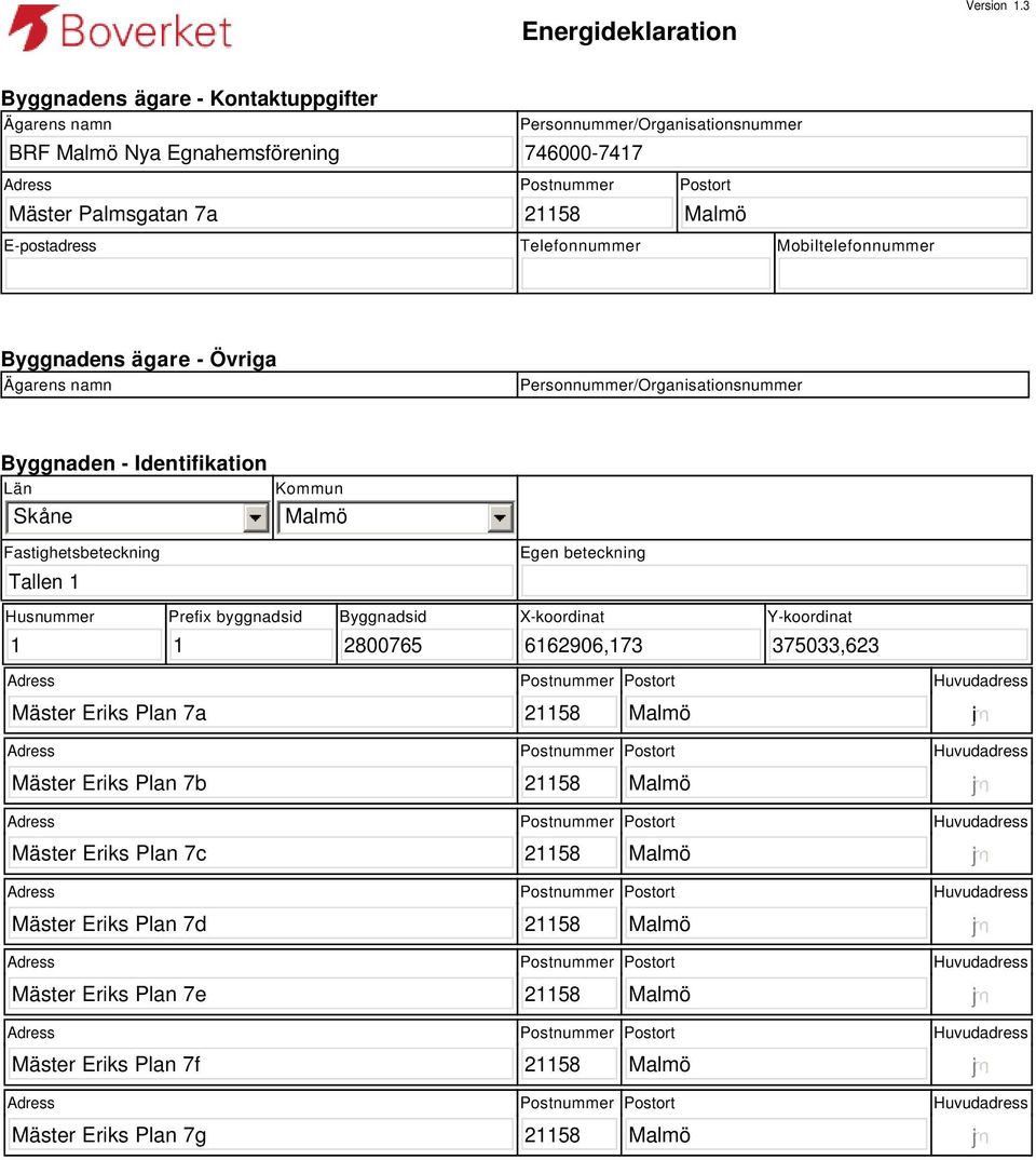 Mobiltelefonnummer Byggnadens ägare - Övriga Ägarens namn Personnummer/Organisationsnummer Byggnaden - Identifikation Län Skåne Kommun Fastighetsbeteckning Egen beteckning Tallen 1 Husnummer Prefix