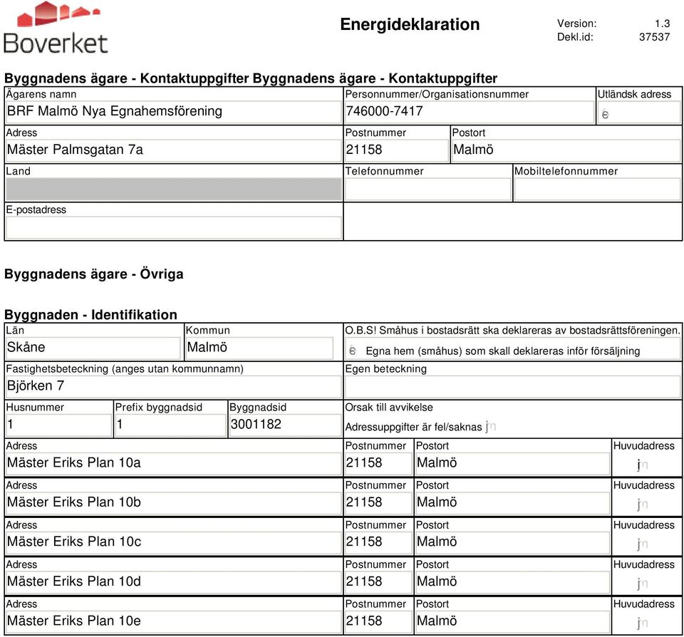 Postnummer Postort Land Telefonnummer Mobiltelefonnummer Utländsk adress E-postadress Byggnadens ägare - Övriga Byggnaden - Identifikation Län Skåne Kommun Fastighetsbeteckning (anges utan