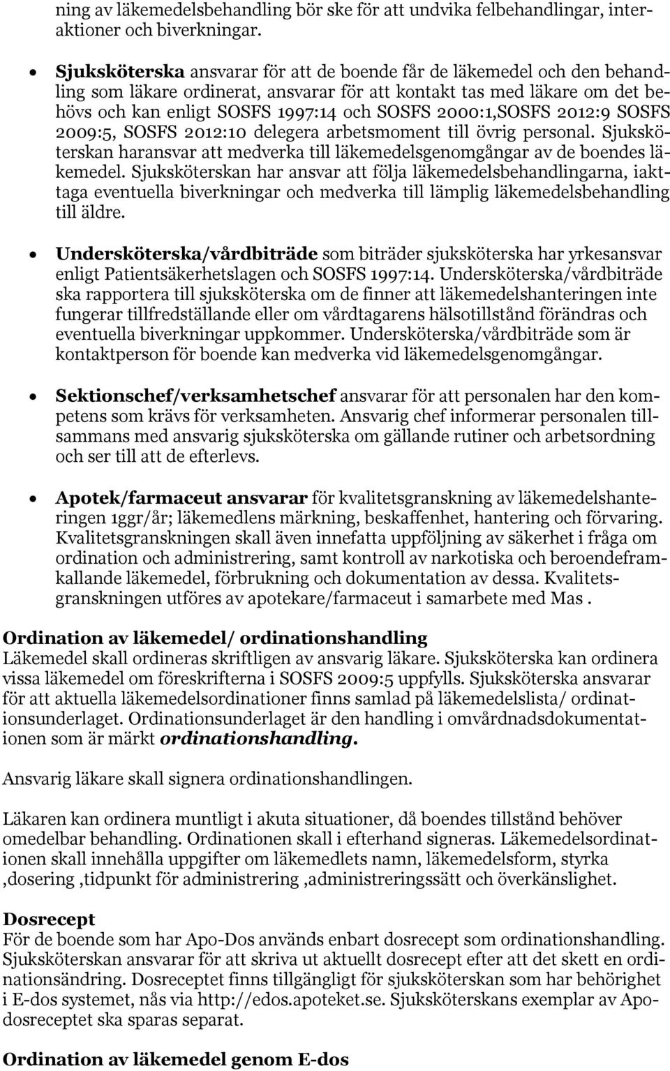 2000:1,SOSFS 2012:9 SOSFS 2009:5, SOSFS 2012:10 delegera arbetsmoment till övrig personal. Sjuksköterskan haransvar att medverka till läkemedelsgenomgångar av de boendes läkemedel.