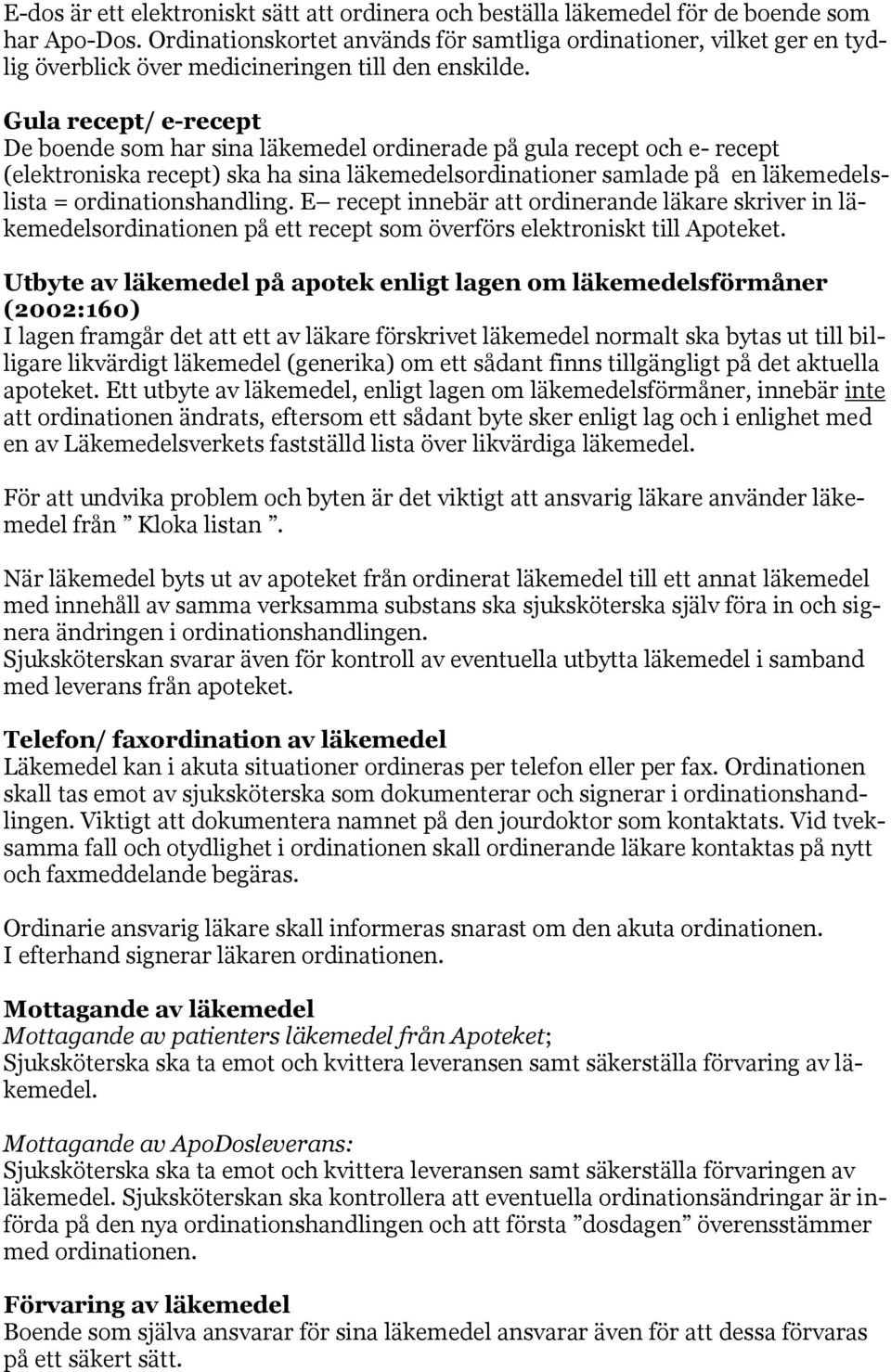 Gula recept/ e-recept De boende som har sina läkemedel ordinerade på gula recept och e- recept (elektroniska recept) ska ha sina läkemedelsordinationer samlade på en läkemedelslista =