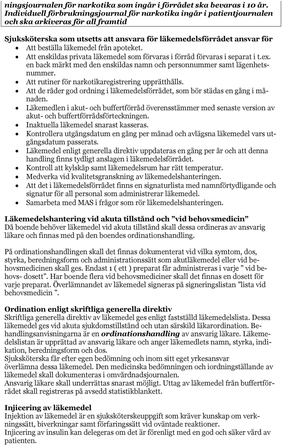 från apoteket. Att enskildas privata läkemedel som förvaras i förråd förvaras i separat i t.ex. en back märkt med den enskildas namn och personnummer samt lägenhetsnummer.