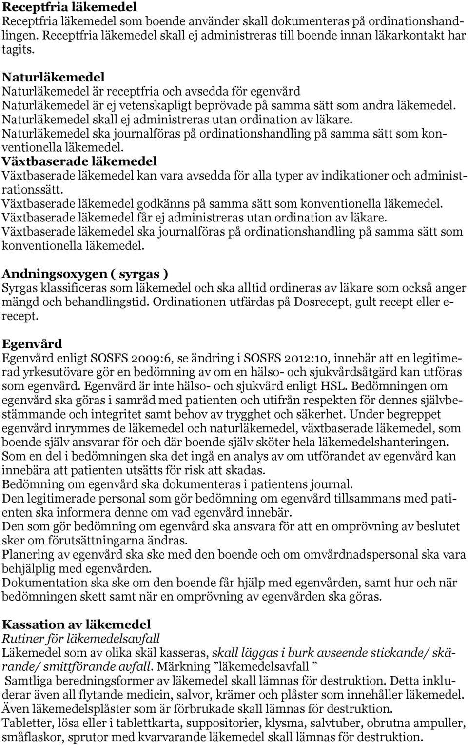 Naturläkemedel skall ej administreras utan ordination av läkare. Naturläkemedel ska journalföras på ordinationshandling på samma sätt som konventionella läkemedel.