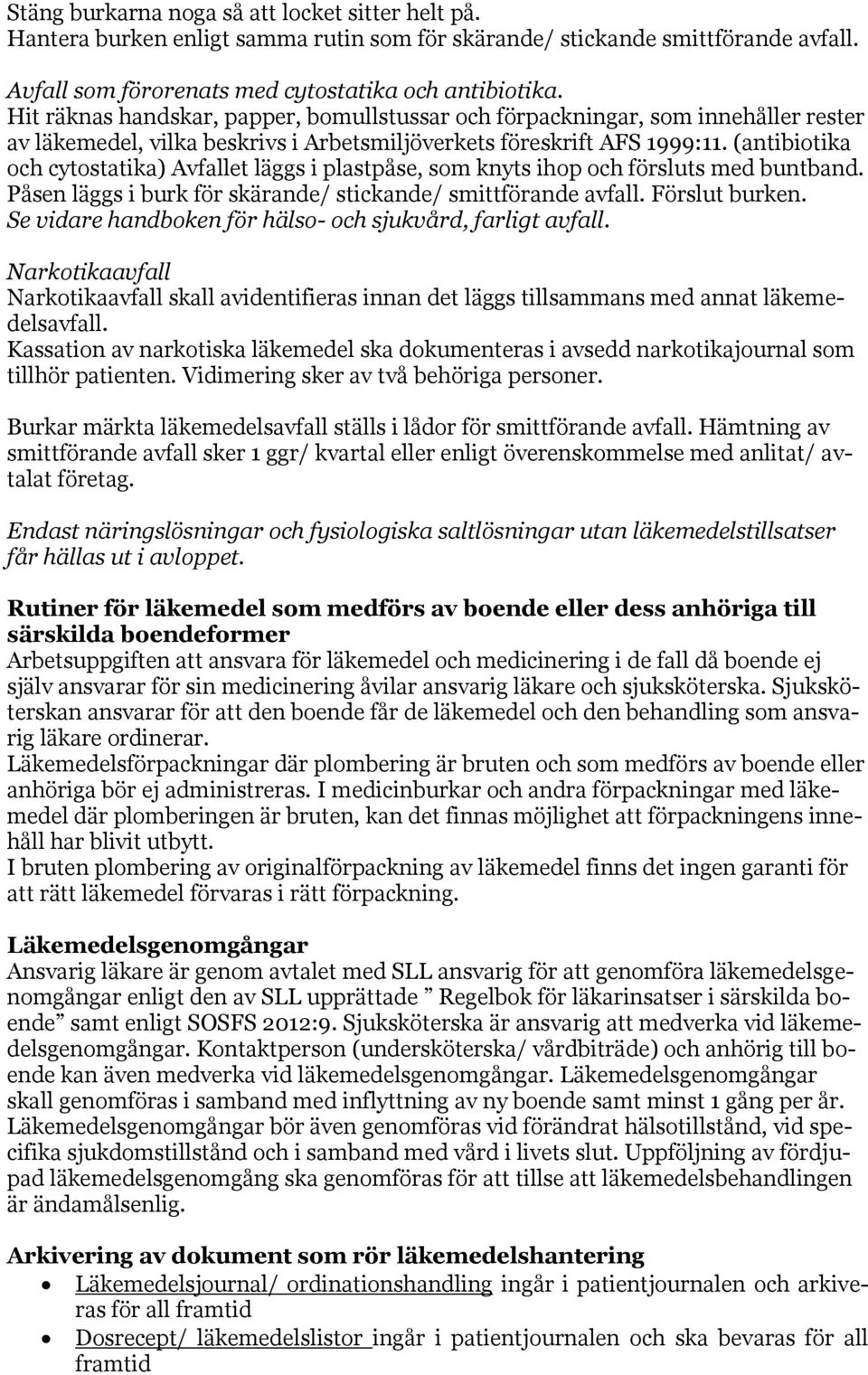 (antibiotika och cytostatika) Avfallet läggs i plastpåse, som knyts ihop och försluts med buntband. Påsen läggs i burk för skärande/ stickande/ smittförande avfall. Förslut burken.