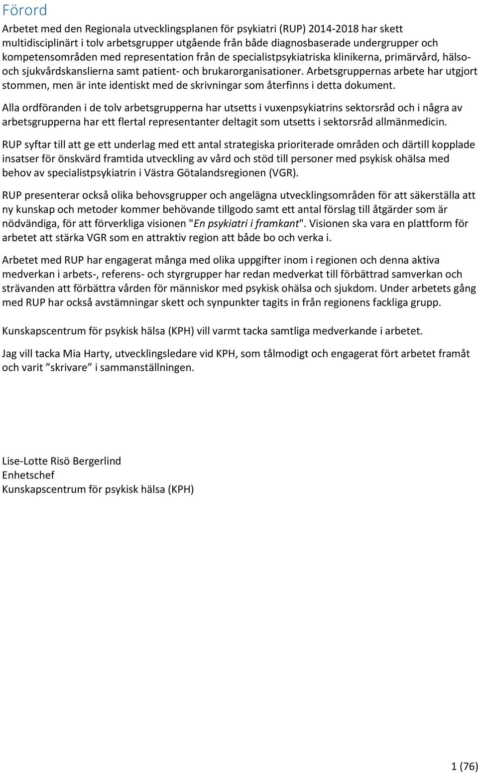 Arbetsgruppernas arbete har utgjort stommen, men är inte identiskt med de skrivningar som återfinns i detta dokument.
