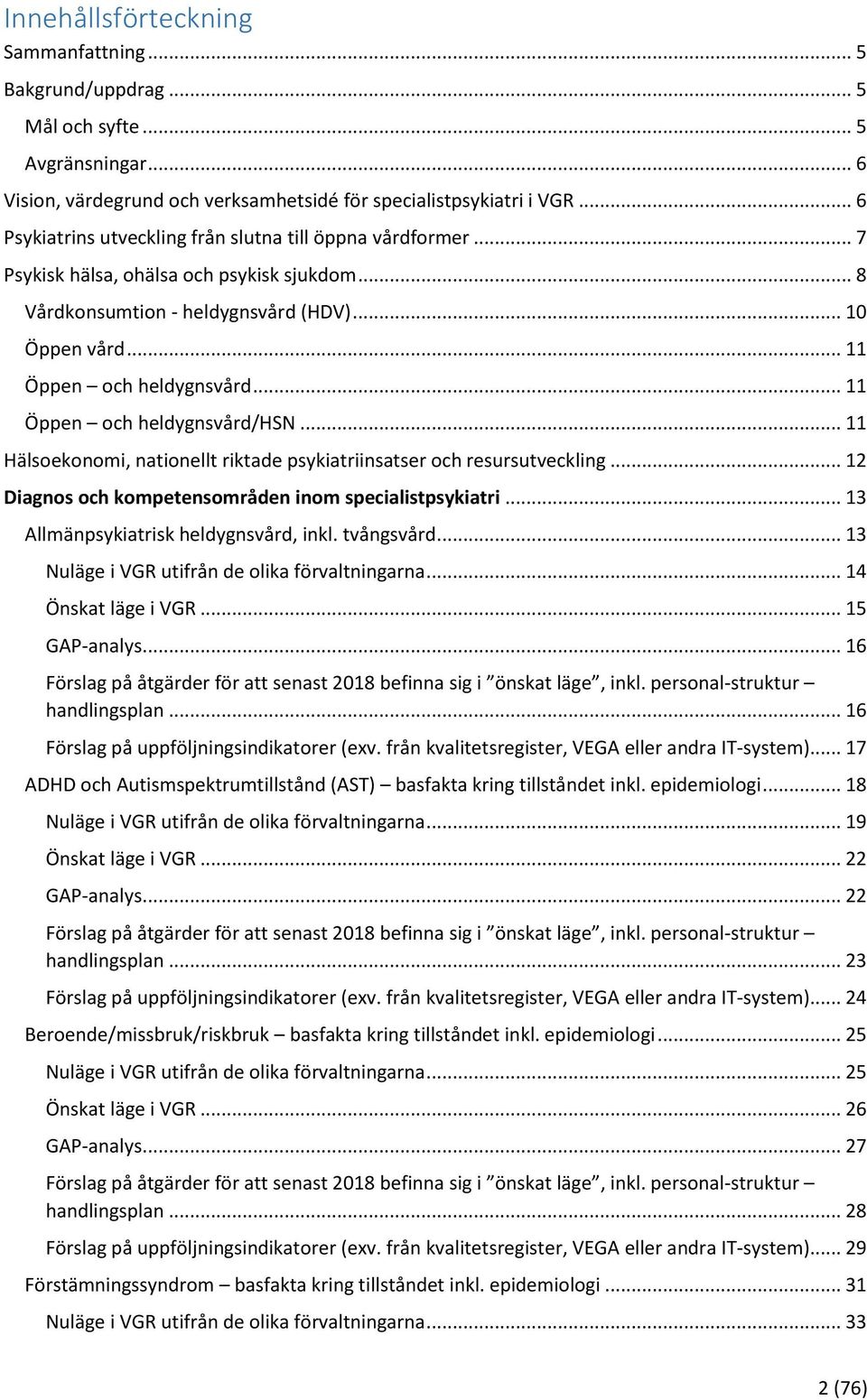 .. 11 Öppen och heldygnsvård/hsn... 11 Hälsoekonomi, nationellt riktade psykiatriinsatser och resursutveckling... 12 Diagnos och kompetensområden inom specialistpsykiatri.