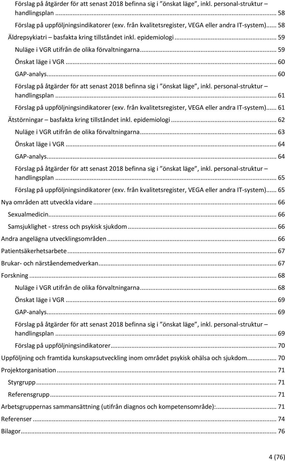 .. 60 GAP-analys... 60 Förslag på åtgärder för att senast 2018 befinna sig i önskat läge, inkl. personal-struktur handlingsplan... 61 Förslag på uppföljningsindikatorer (exv.