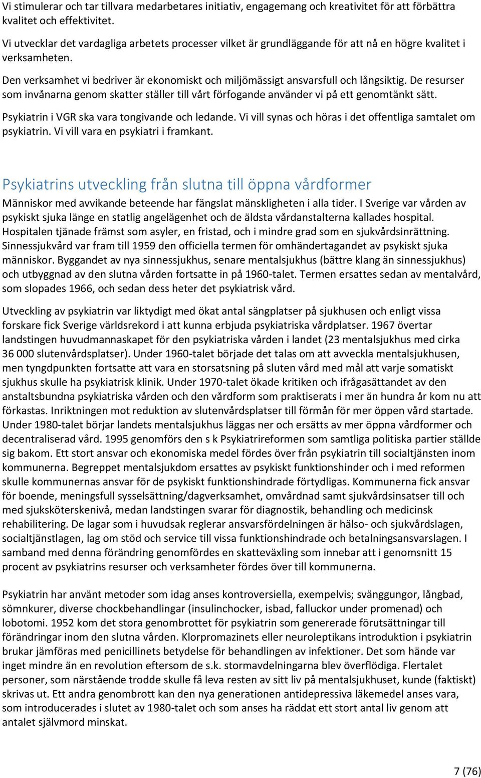 Den verksamhet vi bedriver är ekonomiskt och miljömässigt ansvarsfull och långsiktig. De resurser som invånarna genom skatter ställer till vårt förfogande använder vi på ett genomtänkt sätt.