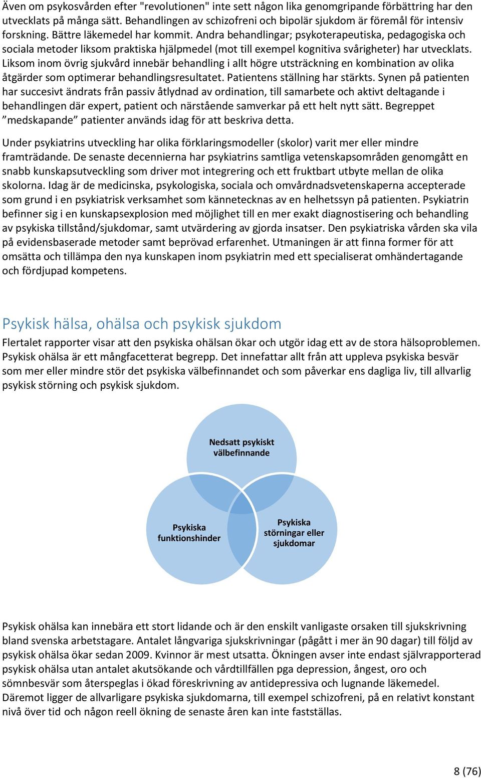 Andra behandlingar; psykoterapeutiska, pedagogiska och sociala metoder liksom praktiska hjälpmedel (mot till exempel kognitiva svårigheter) har utvecklats.
