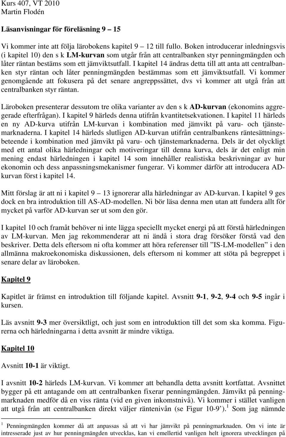 I kapitel 14 ändras detta till att anta att centralbanken styr räntan och låter penningmängden bestämmas som ett jämviktsutfall.