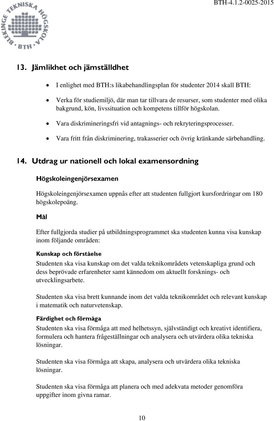 Utdrag ur nationell och lokal examensordning Högskoleingenjörsexamen Högskoleingenjörsexamen uppnås efter att studenten fullgjort kursfordringar om 180 högskolepoäng.