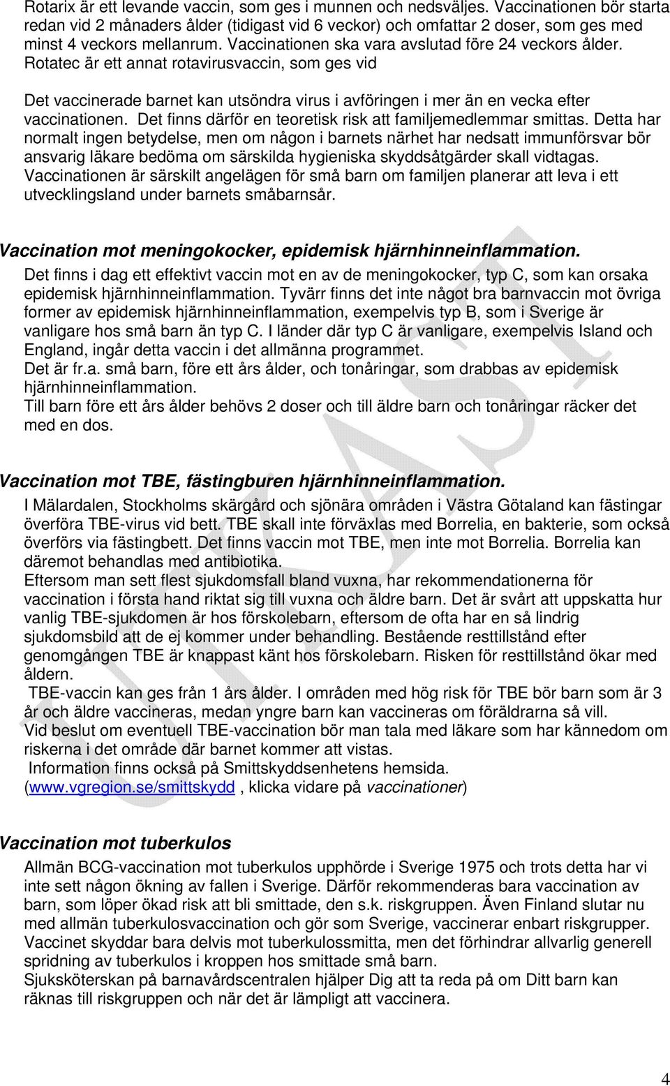 Det finns därför en teoretisk risk att familjemedlemmar smittas.