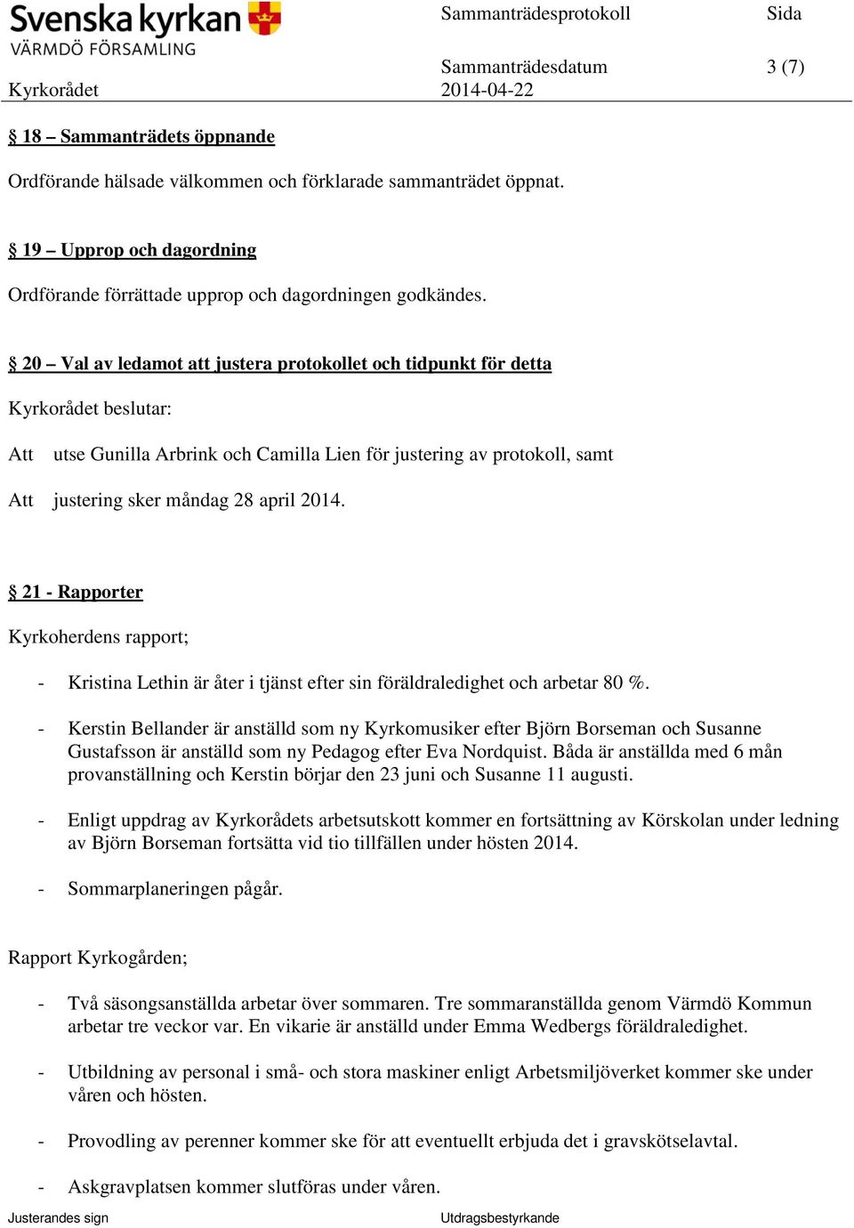 21 - Rapporter Kyrkoherdens rapport; - Kristina Lethin är åter i tjänst efter sin föräldraledighet och arbetar 80 %.