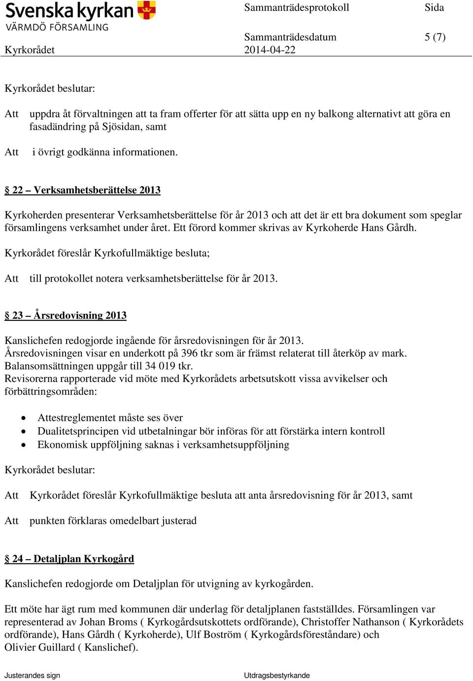 Ett förord kommer skrivas av Kyrkoherde Hans Gårdh. Kyrkorådet föreslår Kyrkofullmäktige besluta; till protokollet notera verksamhetsberättelse för år 2013.