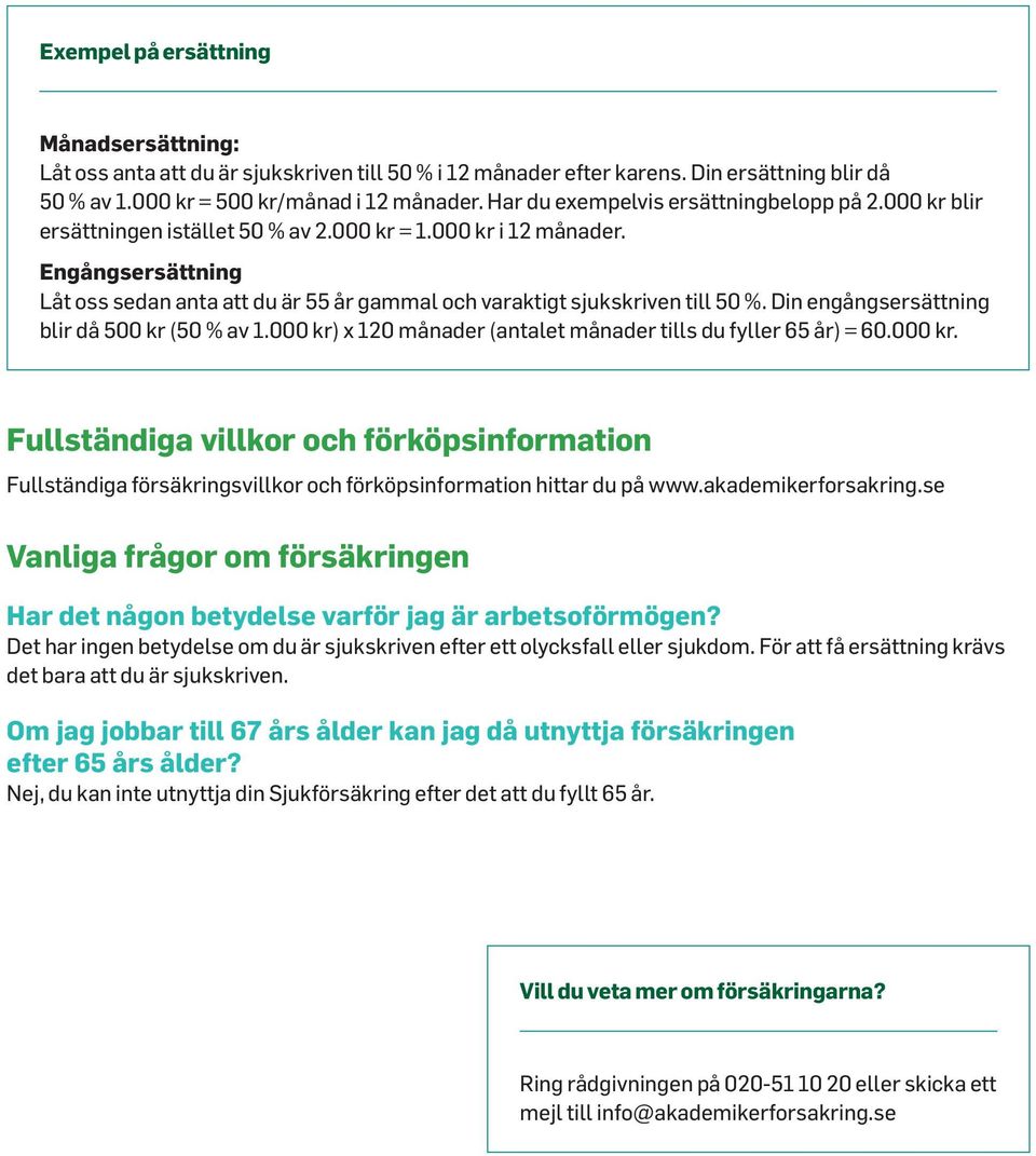 Engångsersättning Låt oss sedan anta att du är 55 år gammal och varaktigt sjukskriven till 50 %. Din engångsersättning blir då 500 kr (50 % av 1.