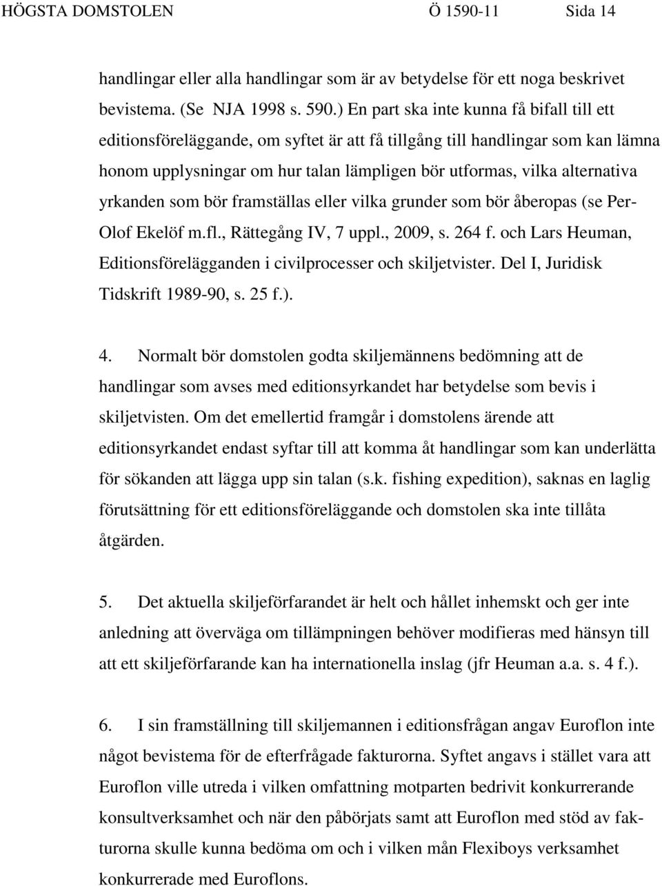 yrkanden som bör framställas eller vilka grunder som bör åberopas (se Per- Olof Ekelöf m.fl., Rättegång IV, 7 uppl., 2009, s. 264 f.