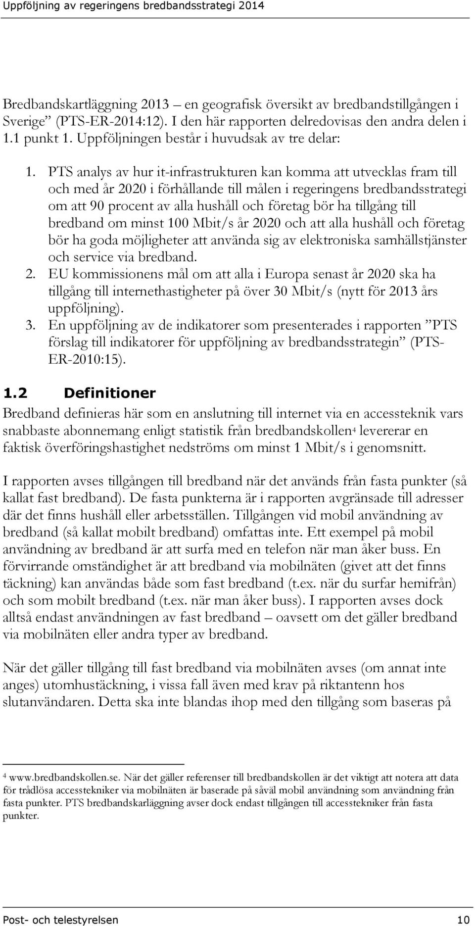 PTS analys av hur it-infrastrukturen kan komma att utvecklas fram till och med år 2020 i förhållande till målen i regeringens bredbandsstrategi om att 90 procent av alla hushåll och företag bör ha