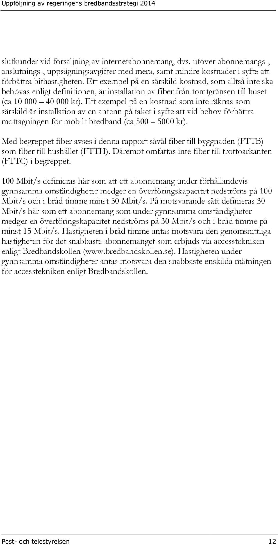 Ett exempel på en kostnad som inte räknas som särskild är installation av en antenn på taket i syfte att vid behov förbättra mottagningen för mobilt bredband (ca 500 5000 kr).