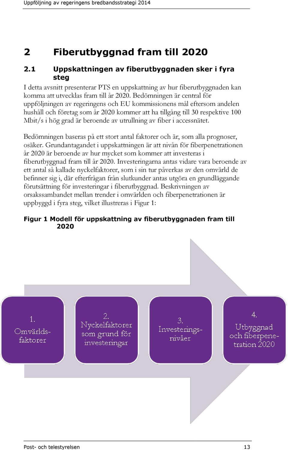 Bedömningen är central för uppföljningen av regeringens och EU kommissionens mål eftersom andelen hushåll och företag som år 2020 kommer att ha tillgång till 30 respektive 100 Mbit/s i hög grad är