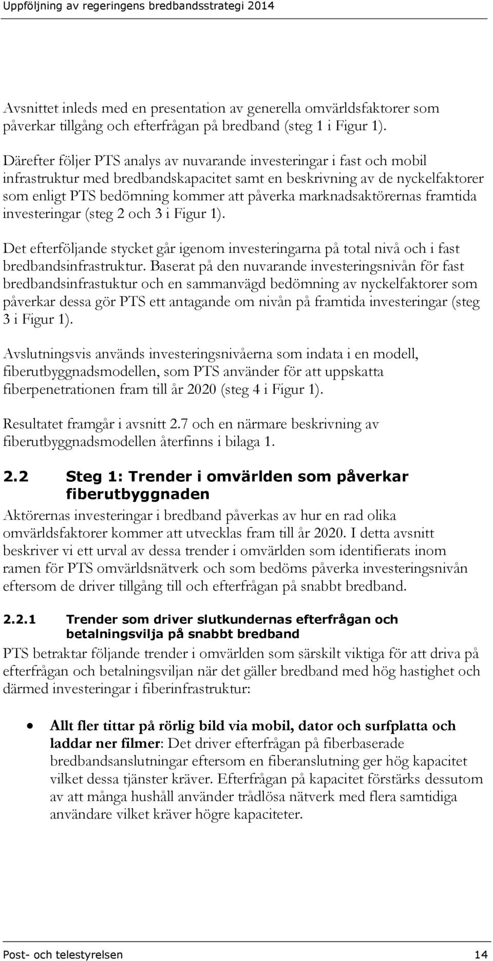 marknadsaktörernas framtida investeringar (steg 2 och 3 i Figur 1). Det efterföljande stycket går igenom investeringarna på total nivå och i fast bredbandsinfrastruktur.