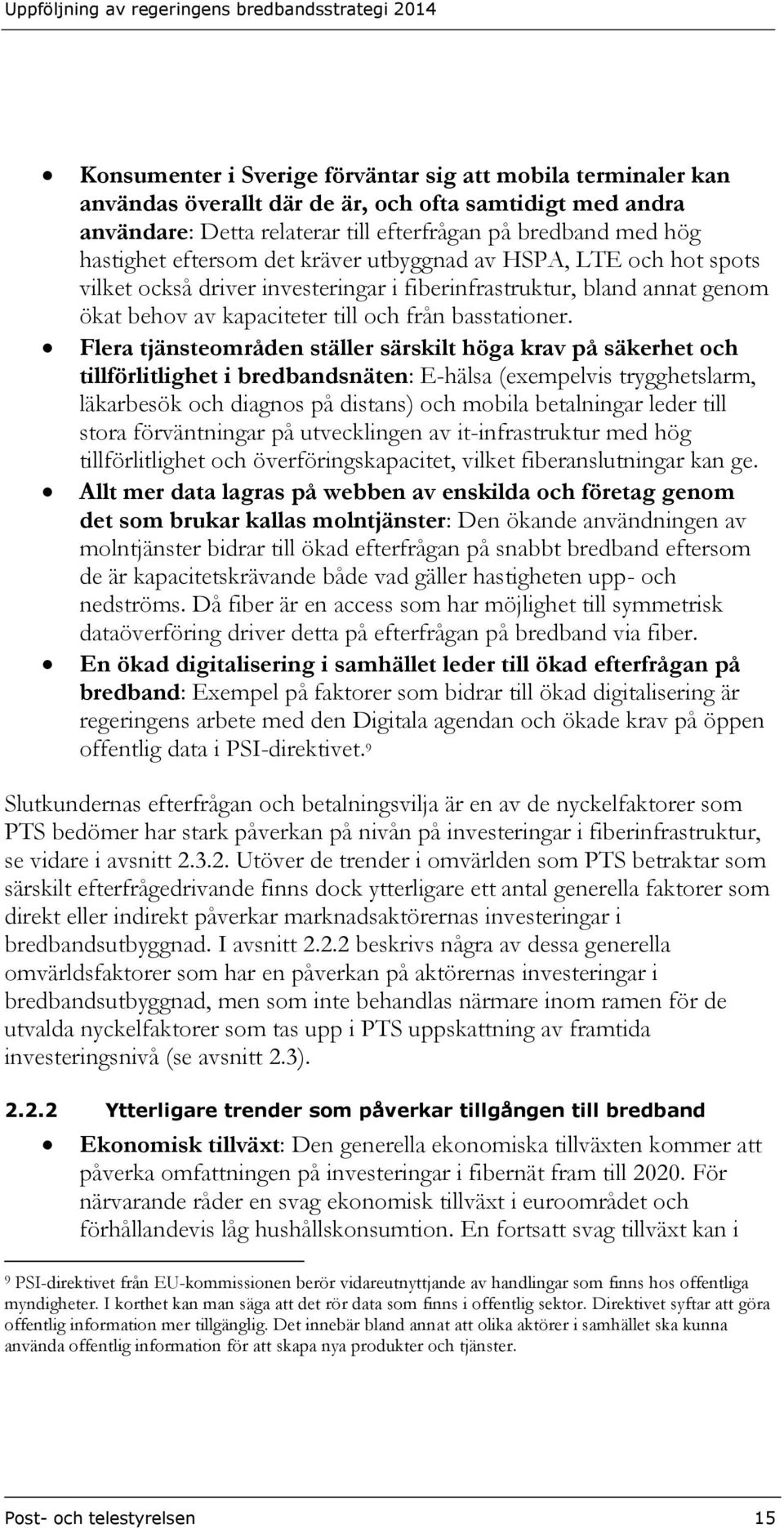 Flera tjänsteområden ställer särskilt höga krav på säkerhet och tillförlitlighet i bredbandsnäten: E-hälsa (exempelvis trygghetslarm, läkarbesök och diagnos på distans) och mobila betalningar leder