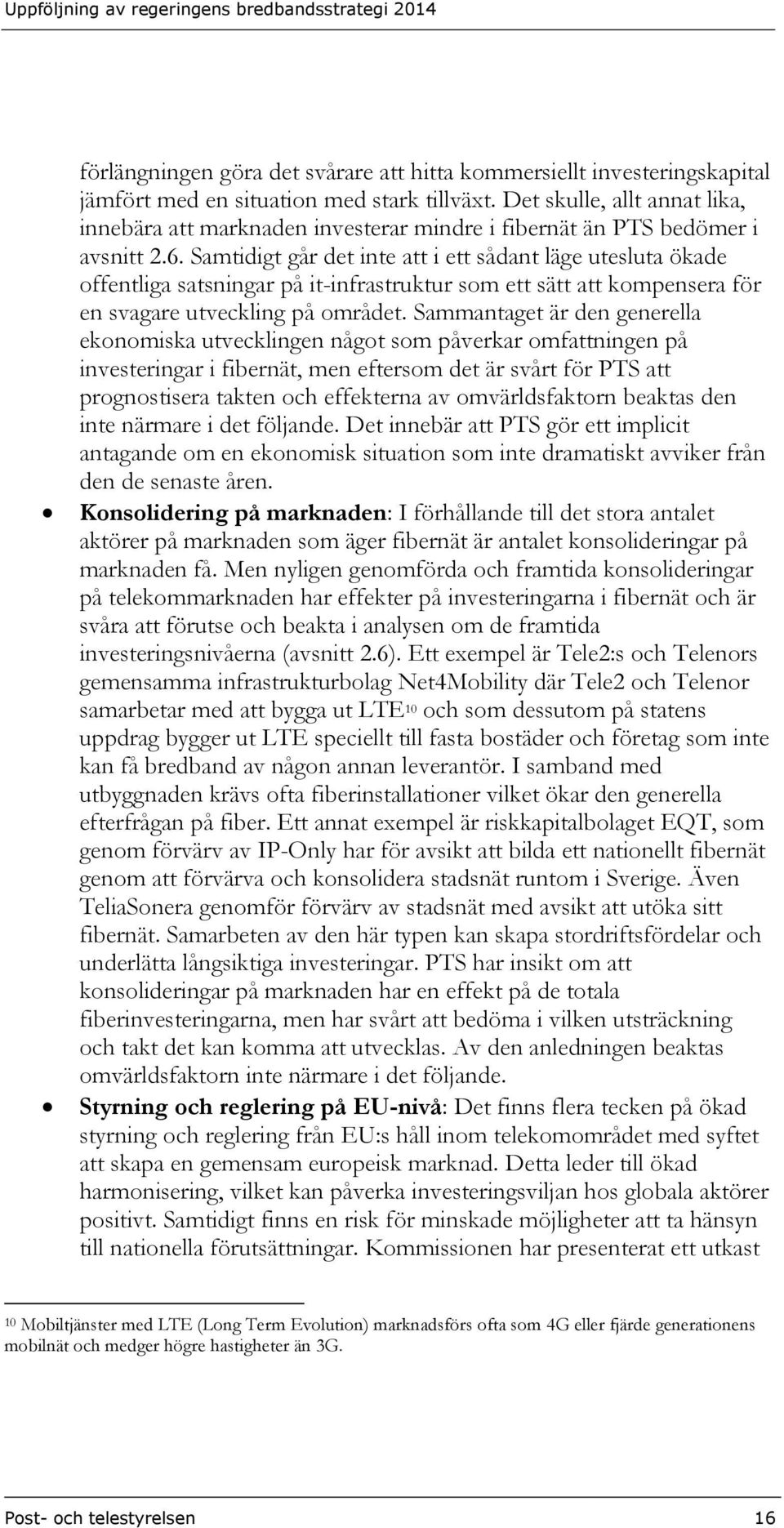 Samtidigt går det inte att i ett sådant läge utesluta ökade offentliga satsningar på it-infrastruktur som ett sätt att kompensera för en svagare utveckling på området.